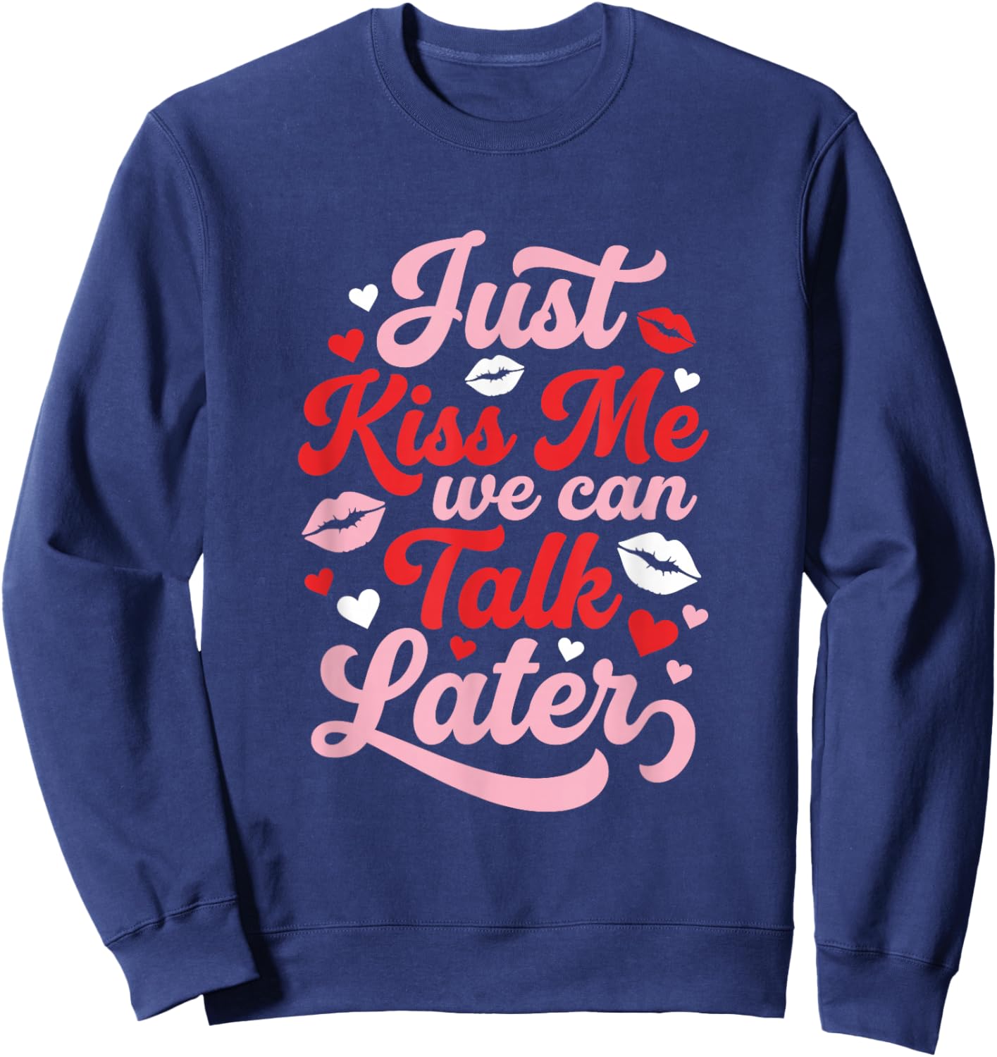 Just Kiss Me We Can Talk Later Funny Valentines Flirty Sweatshirt - Sweatshirt | Navy