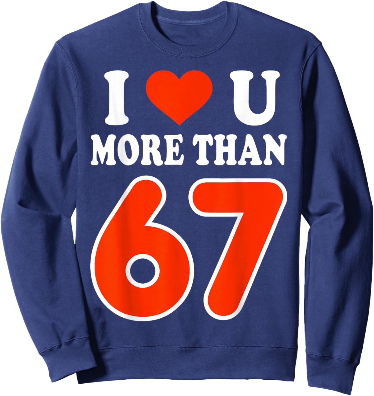 I Love You More Than 67 Valentine’s Day 6 7 Meme 67th Heart Sweatshirt - Sweatshirt | Navy