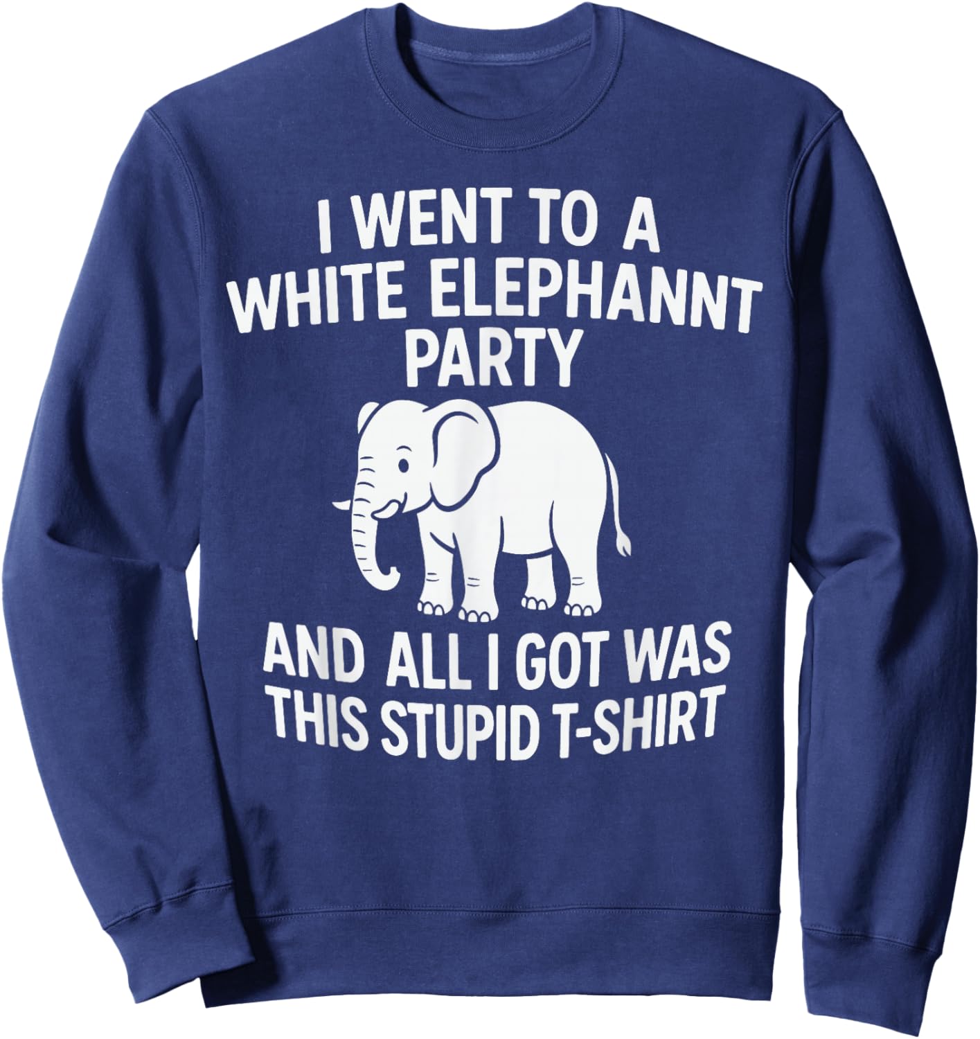 White Elephant Party – All I Got was This Stupid Sweatshirt - Sweatshirt | Navy