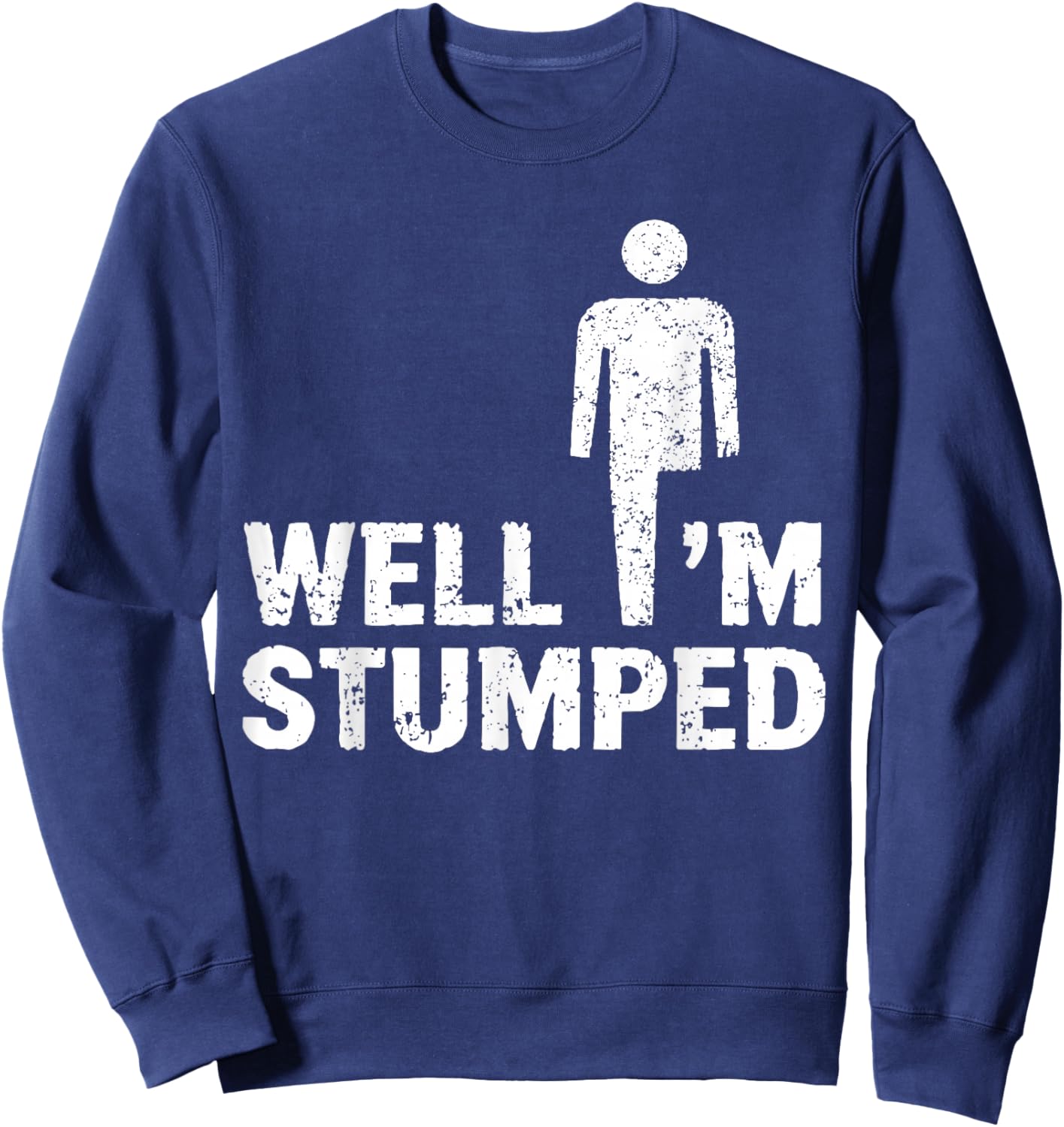 Amputee Funny Shirt Well I'm stumped Sweatshirt - Sweatshirt | Navy