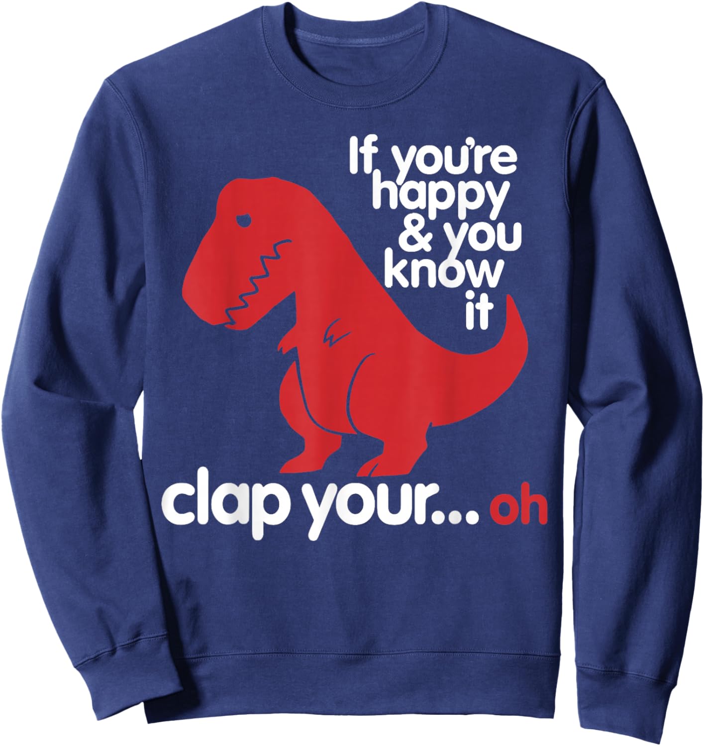 If You're Happy and You Know It Clap Your..oh - Dinosaur Sweatshirt - Sweatshirt | Navy