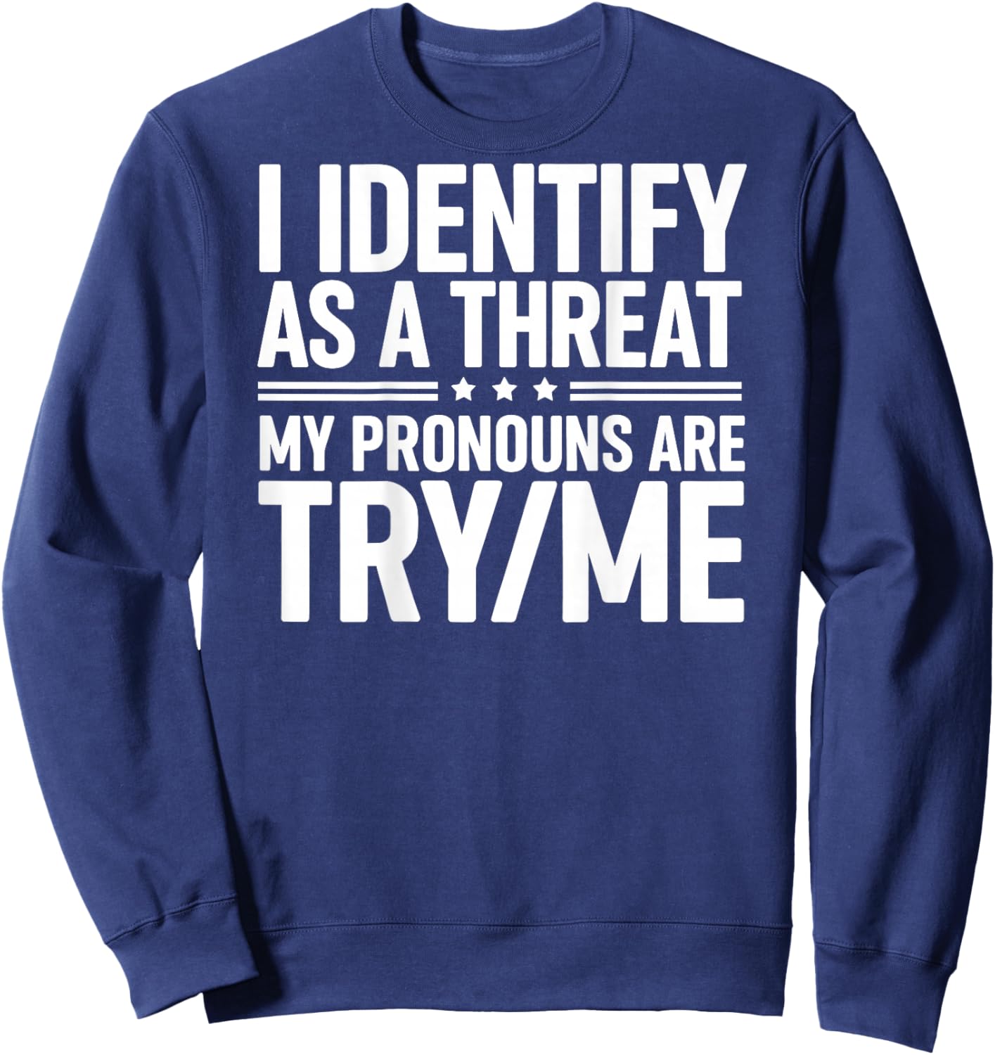 I Identify As A Threat My Pronouns are Try/Me (On Back) Sweatshirt - Sweatshirt | Navy
