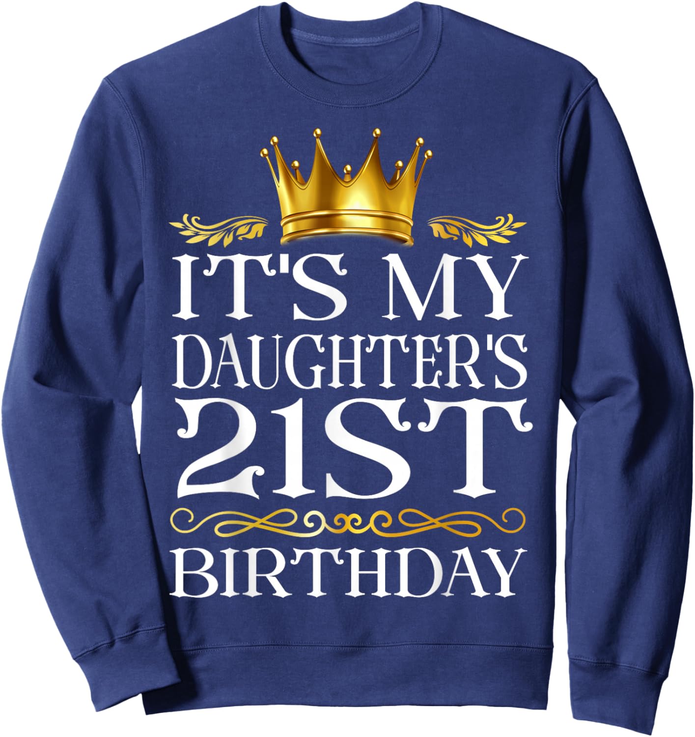 It's My Daughter's 21st Birthday Happy Birthday 21 Years Old Sweatshirt - Sweatshirt | Navy