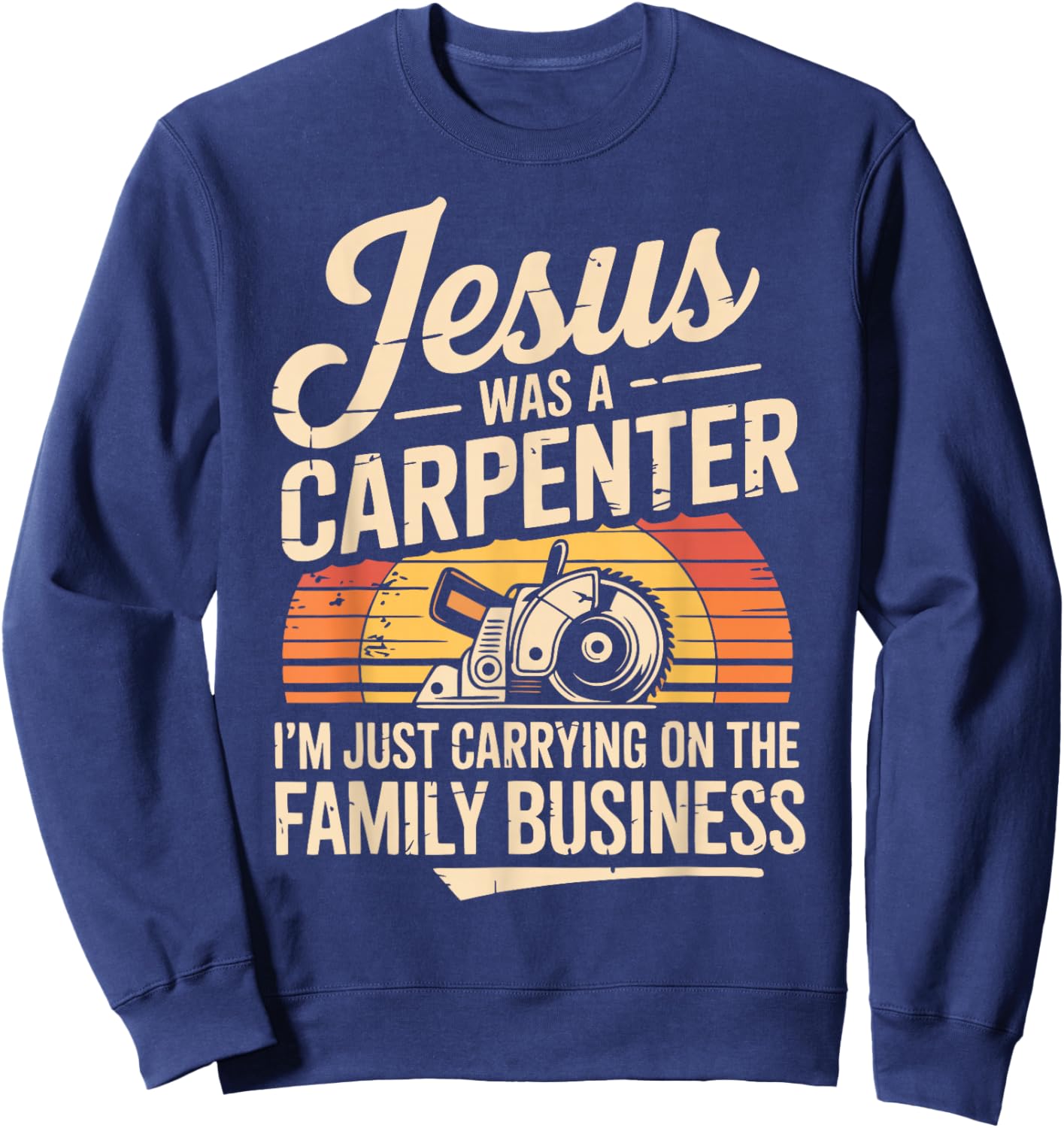 Funny Carpenter Jesus Woodworking Christian Maker Carpentry Sweatshirt - Sweatshirt | Navy