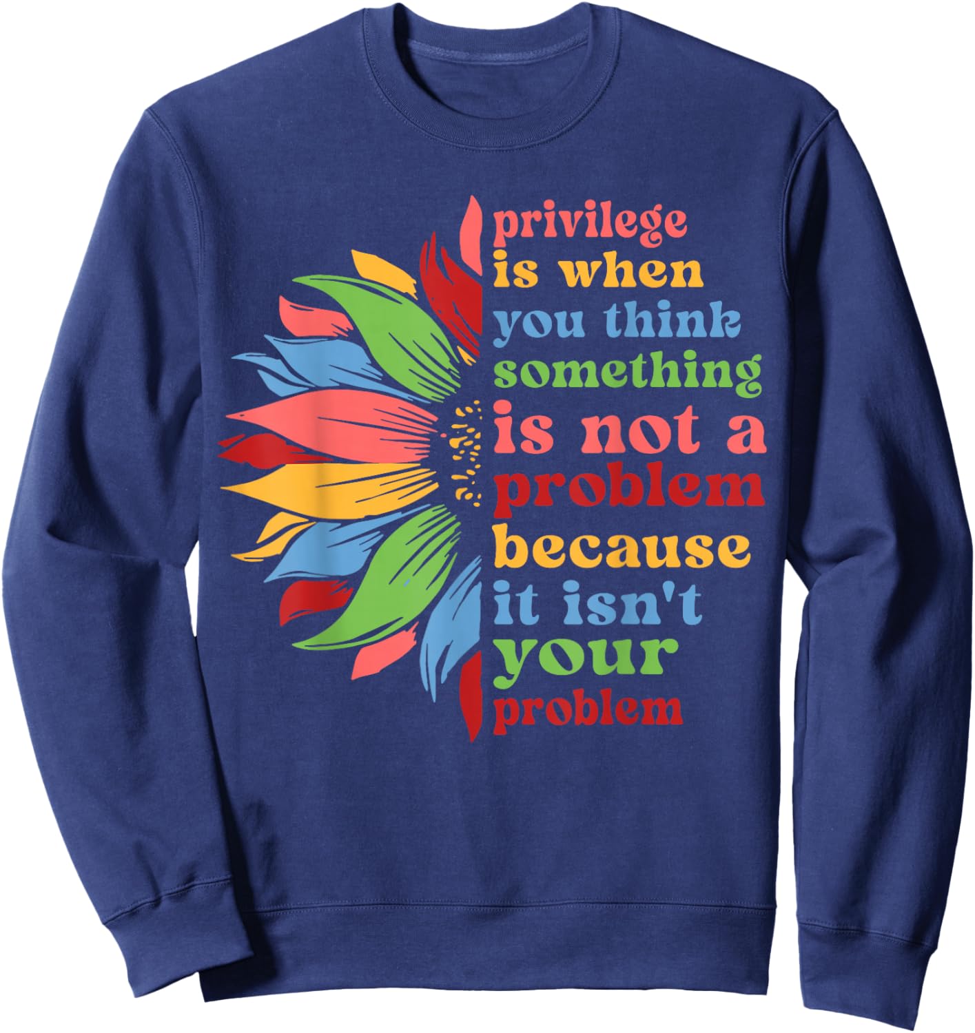 Privilege is When You Think Something Isn't A Problem Flower Sweatshirt - Sweatshirt | Navy