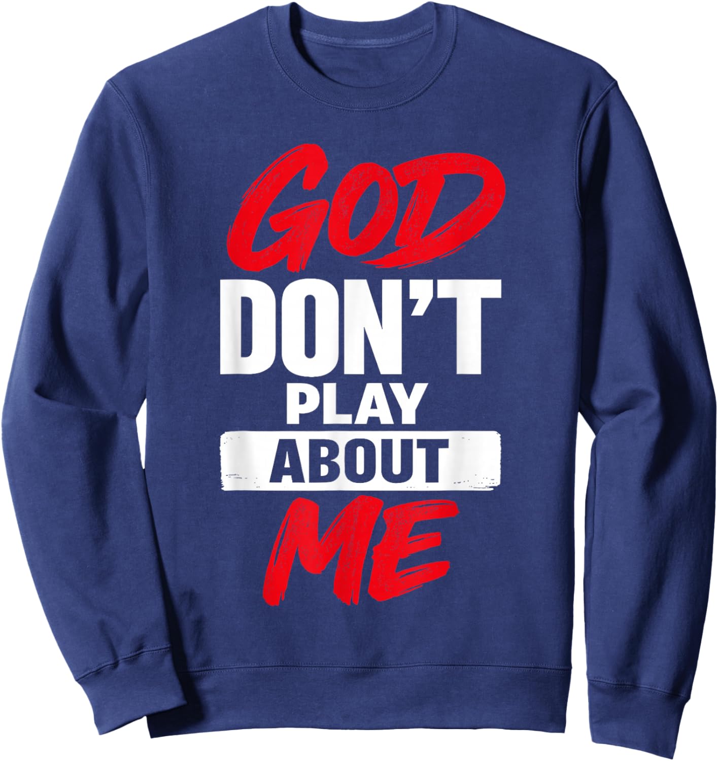 God Don’t Play About Me Christian Jesus Faith Quote Sweatshirt - Sweatshirt | Navy