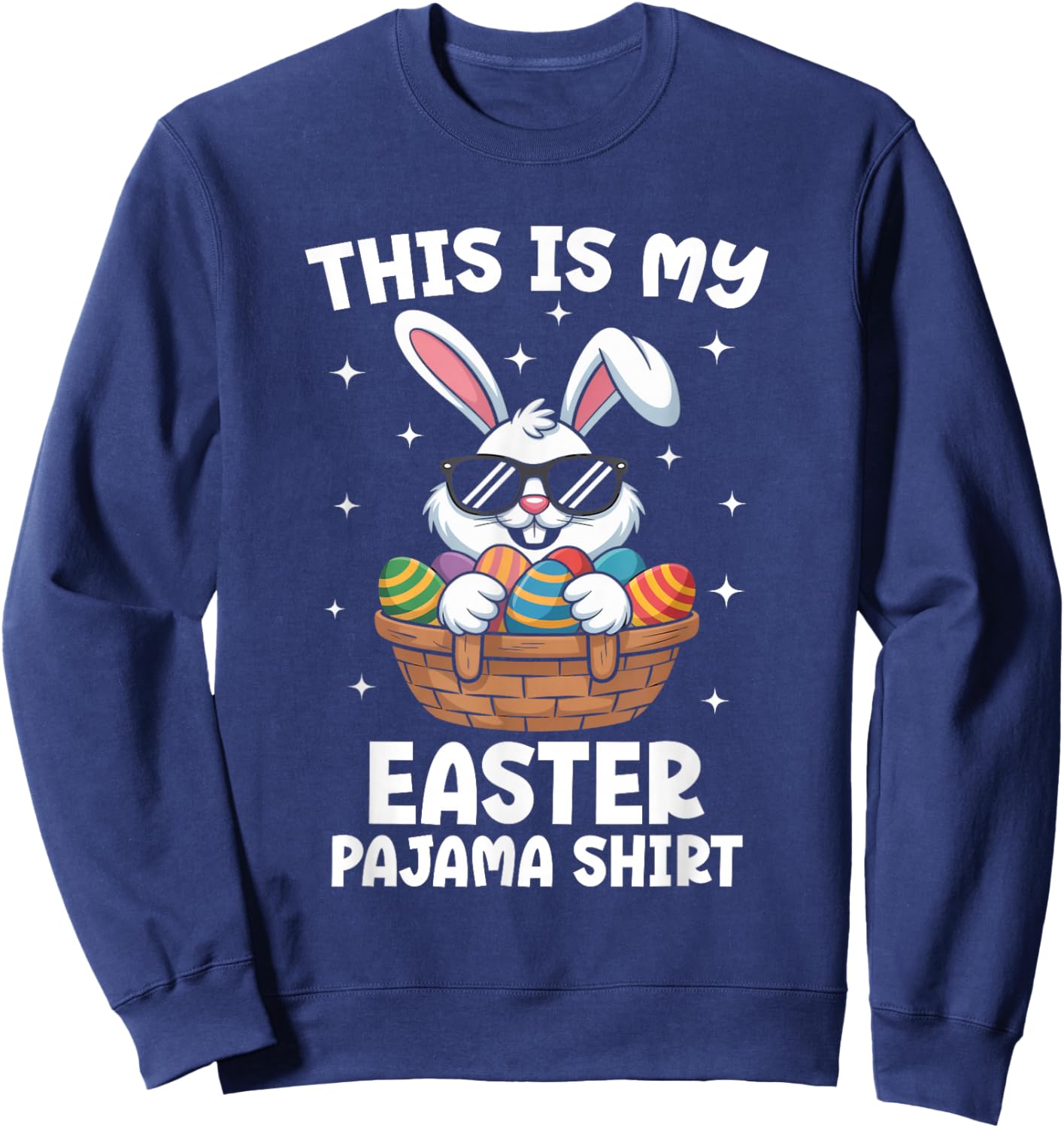 Cool Easter Egg Basket Bunny This is My Easter Pajama Shirt Sweatshirt - Sweatshirt | Navy