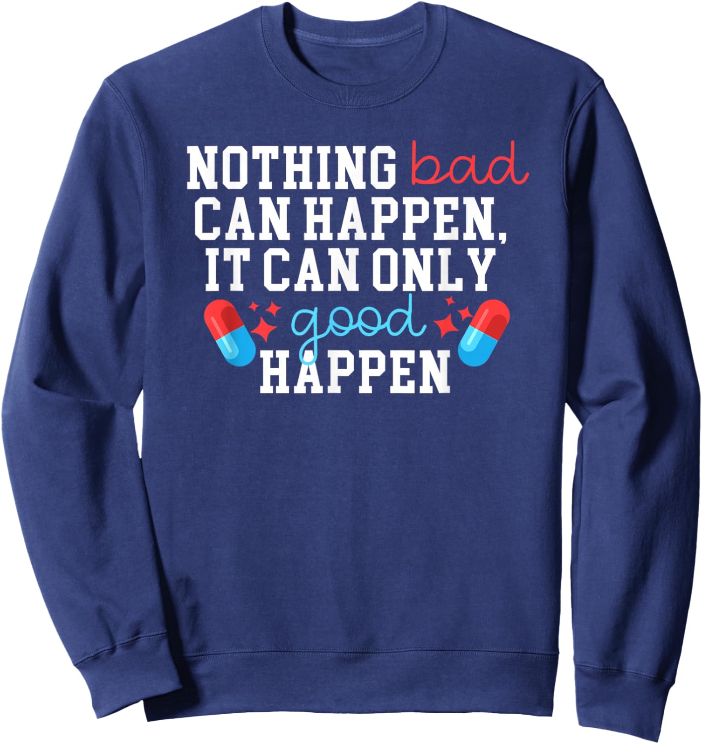 Nothing Bad Can Happen It Can Only Good Happen Sweatshirt - Sweatshirt | Navy