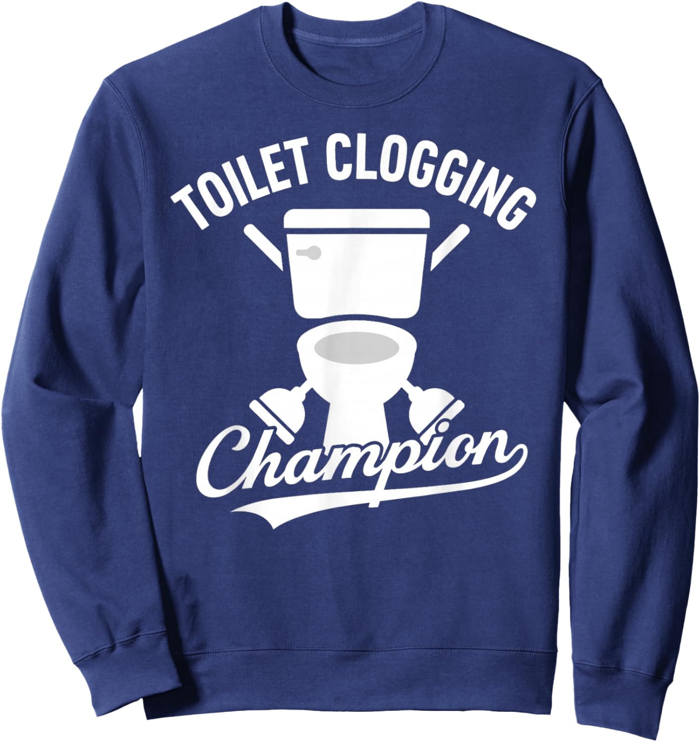 Toilet Clogging Champion Funny Bathroom Dad Poop Humor Gift Sweatshirt - Sweatshirt | Navy