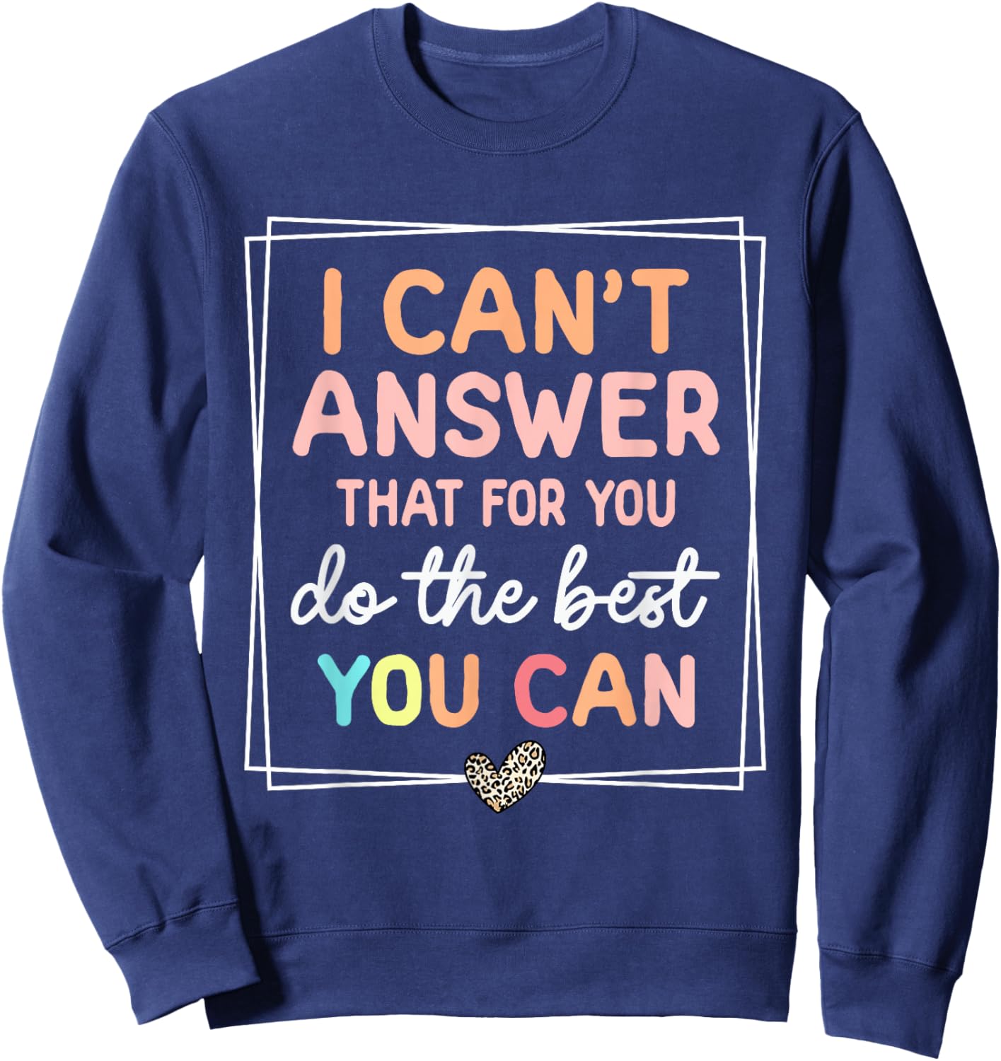 I Can't Answer that for You Do The Best You Can Testing Day Sweatshirt - Sweatshirt | Navy