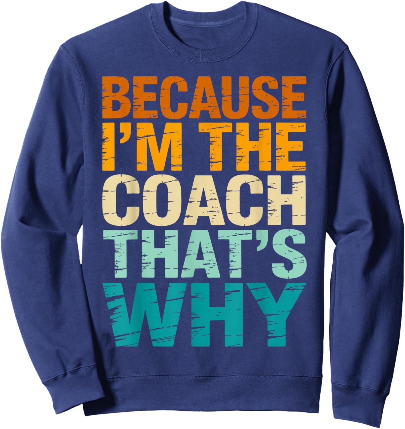 Because I'm The Coach That's Why Funny Coaching Sports Sweatshirt - Sweatshirt | Navy