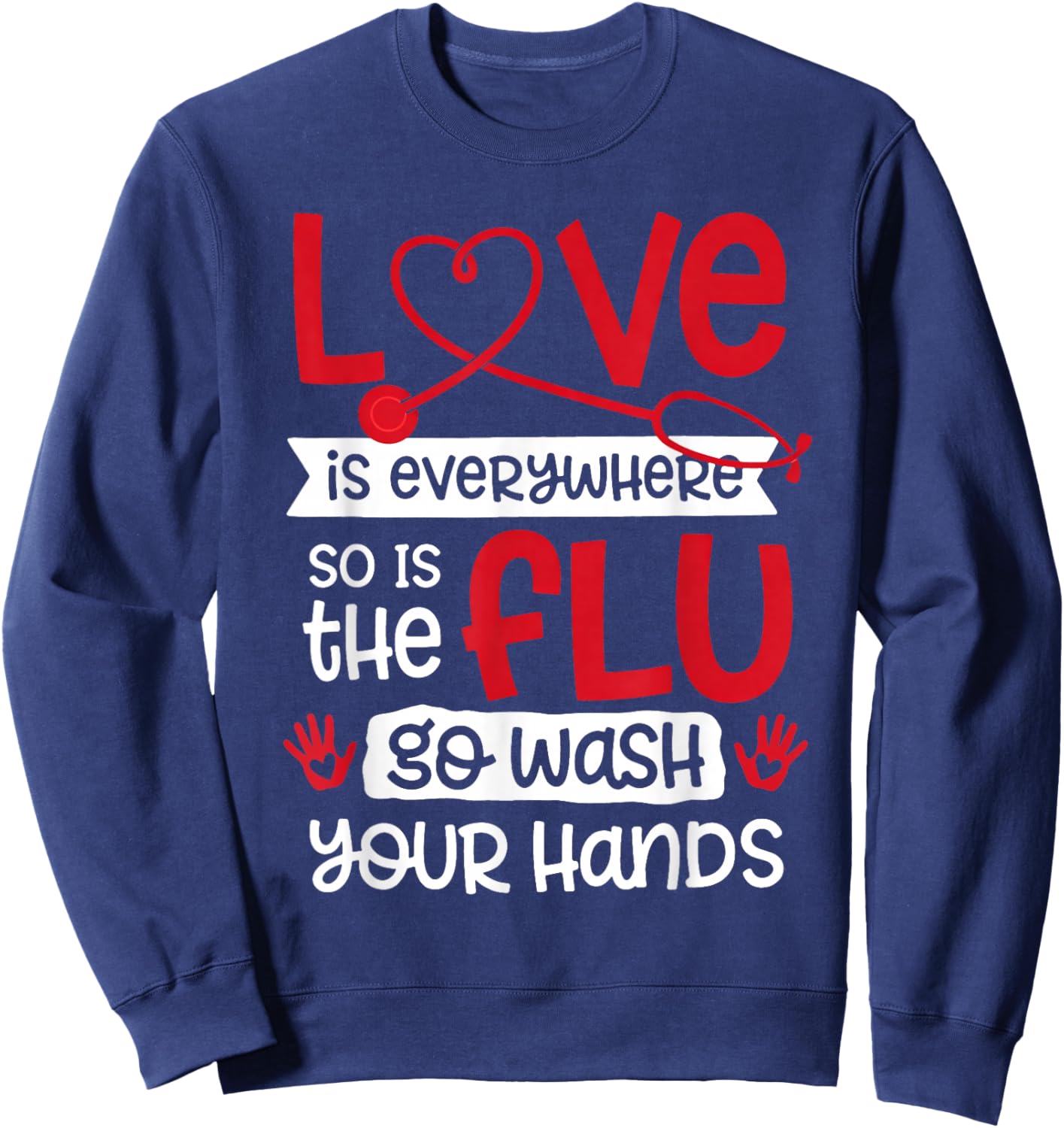 Love is Everywhere But So is The Flu Wash Your Hands Nurse Sweatshirt - Sweatshirt | Navy