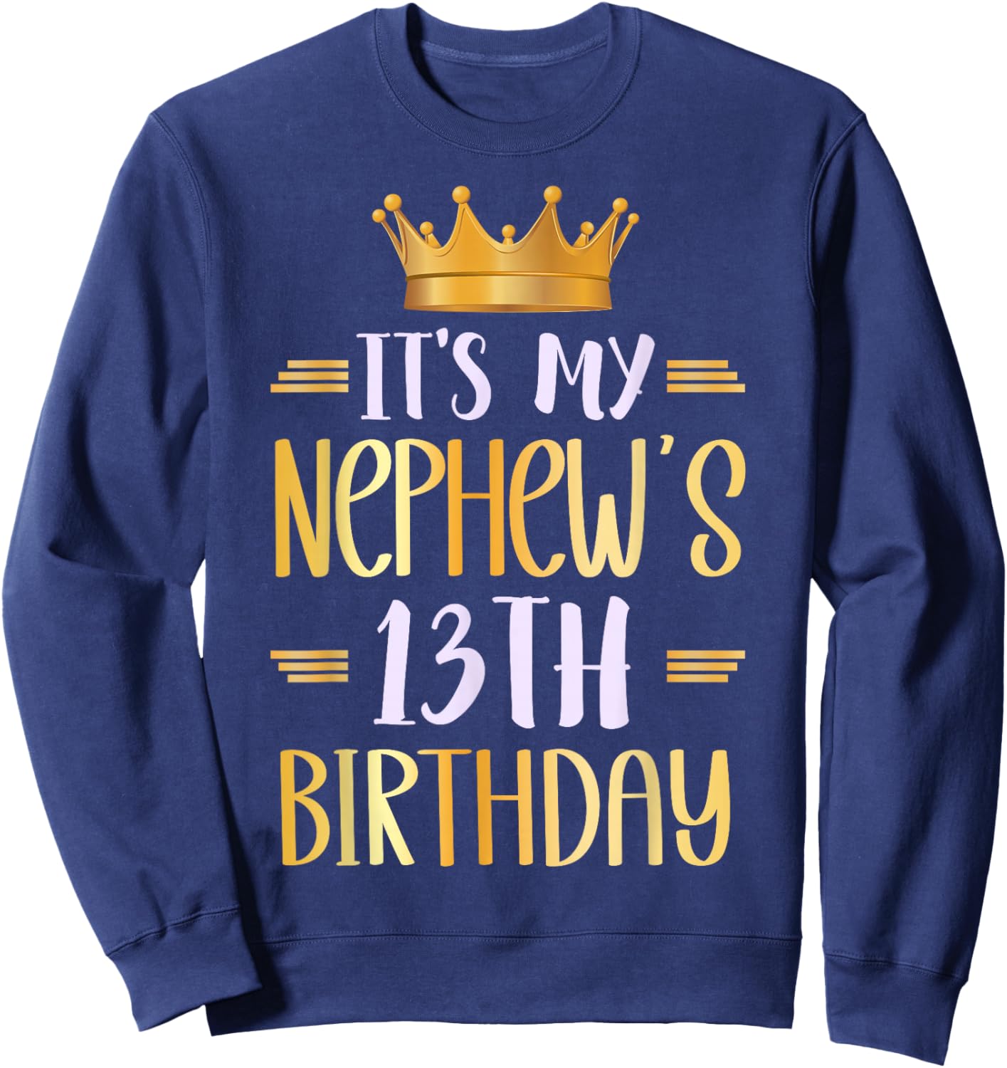 It's My Nephew's 13th Birthday Happy 13 Years Old Sweatshirt - Sweatshirt | Navy