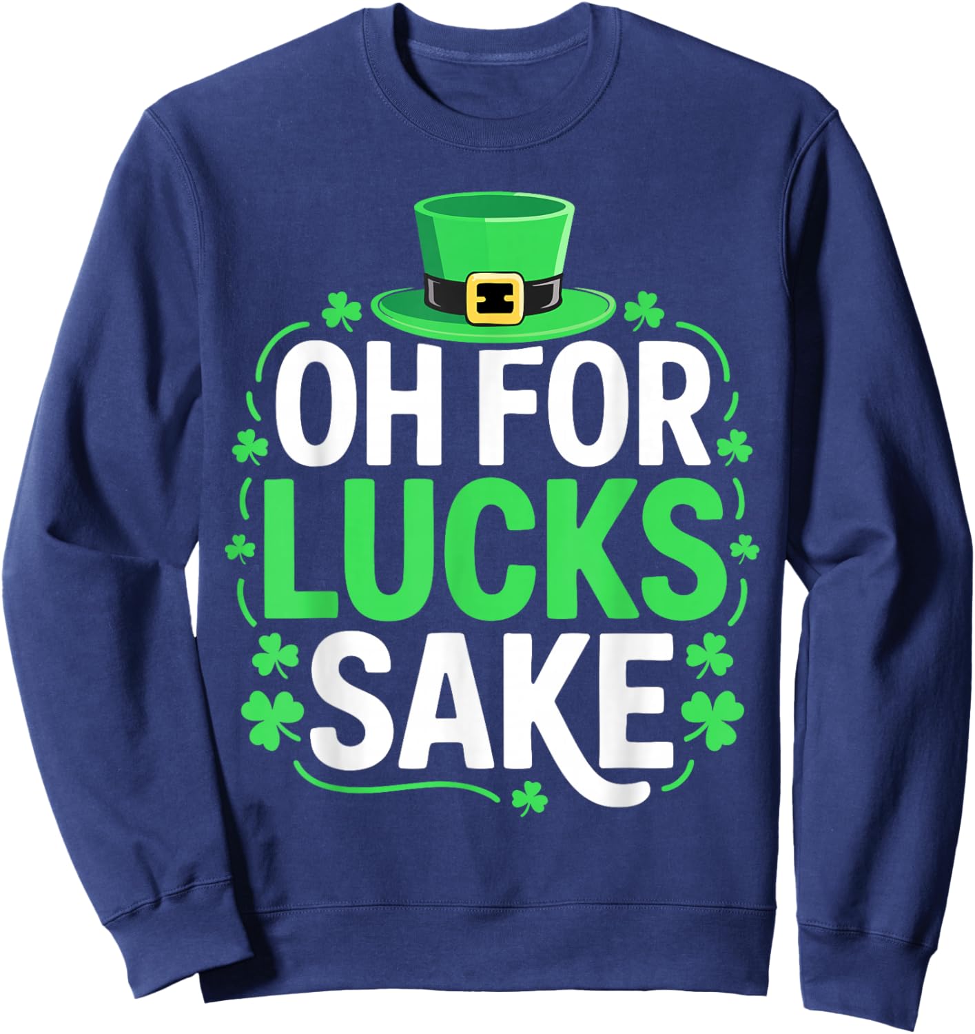 Oh for Lucks Sake Shirt Funny Men Women St Patricks Day Sweatshirt - Sweatshirt | Navy