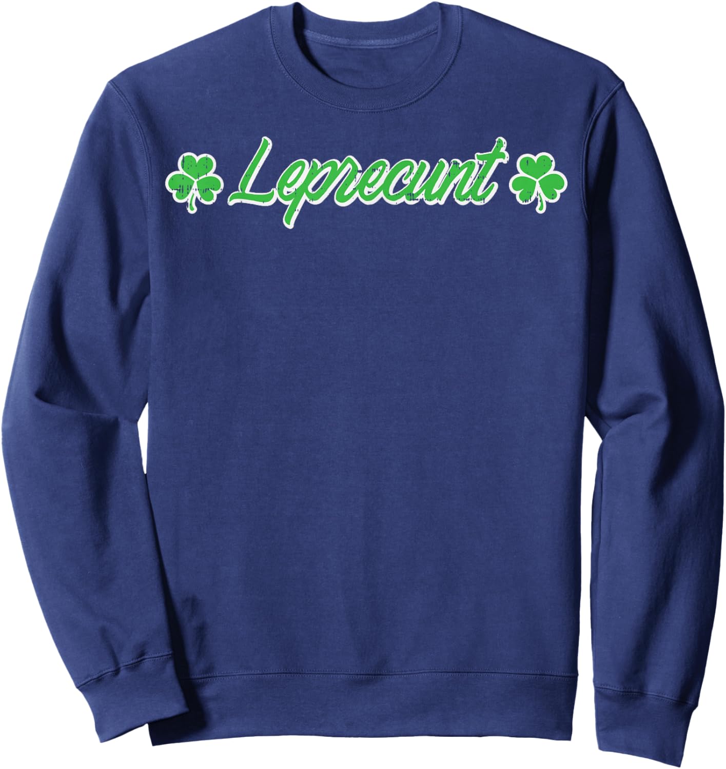 St Patricks Day Leprecunt Funny Saint Paddys Irish Men Women Sweatshirt - Sweatshirt | Navy