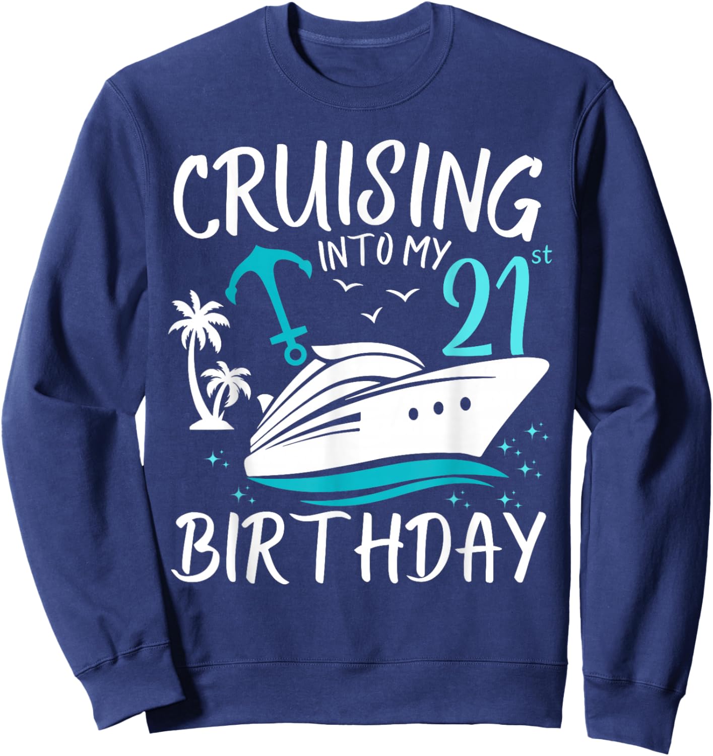 Cruising Into My 21st Cruise Vacation 21 Years Old Birthday Sweatshirt - Sweatshirt | Navy