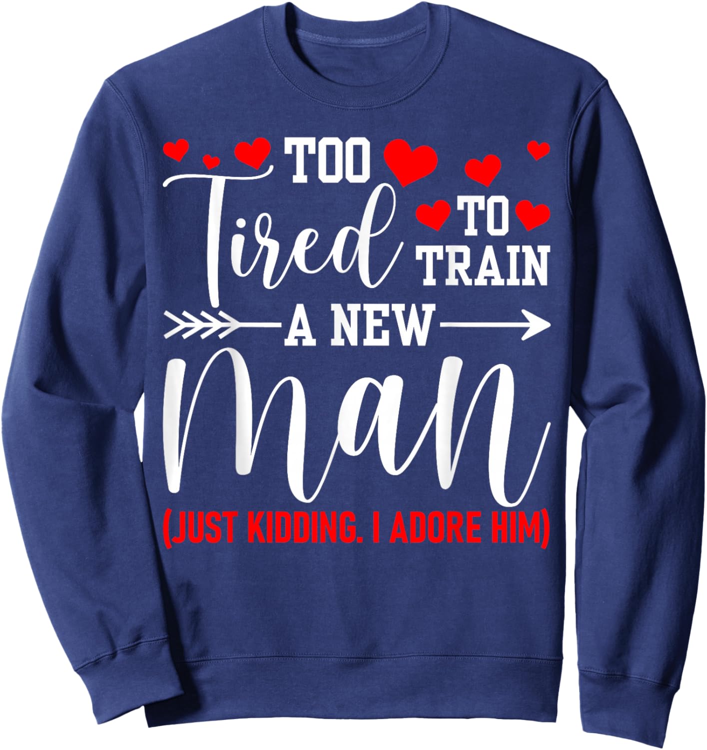 Still in Love with Her - Too Tired to Train A New Man Funny Sweatshirt - Sweatshirt | Navy