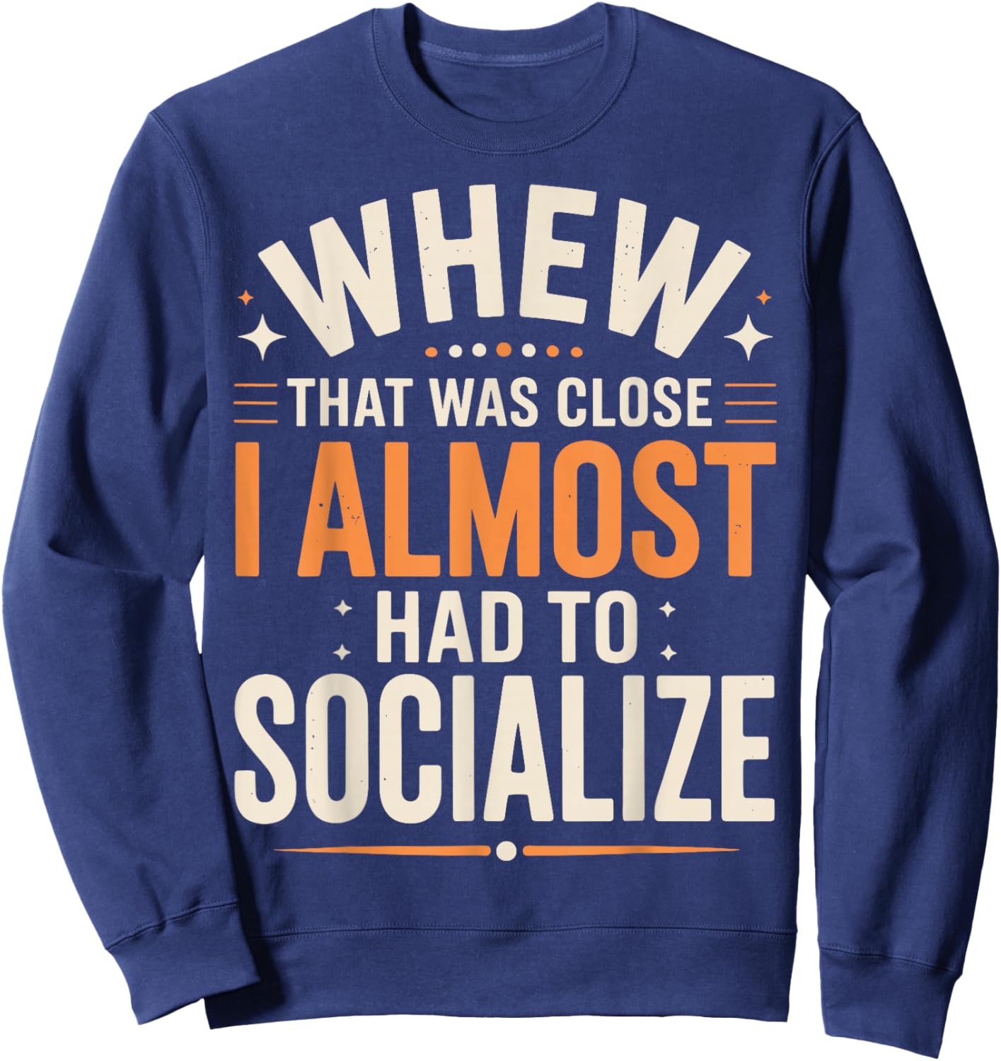 Whew That was Close I Almost Had to Socialize Sweatshirt - Sweatshirt | Navy