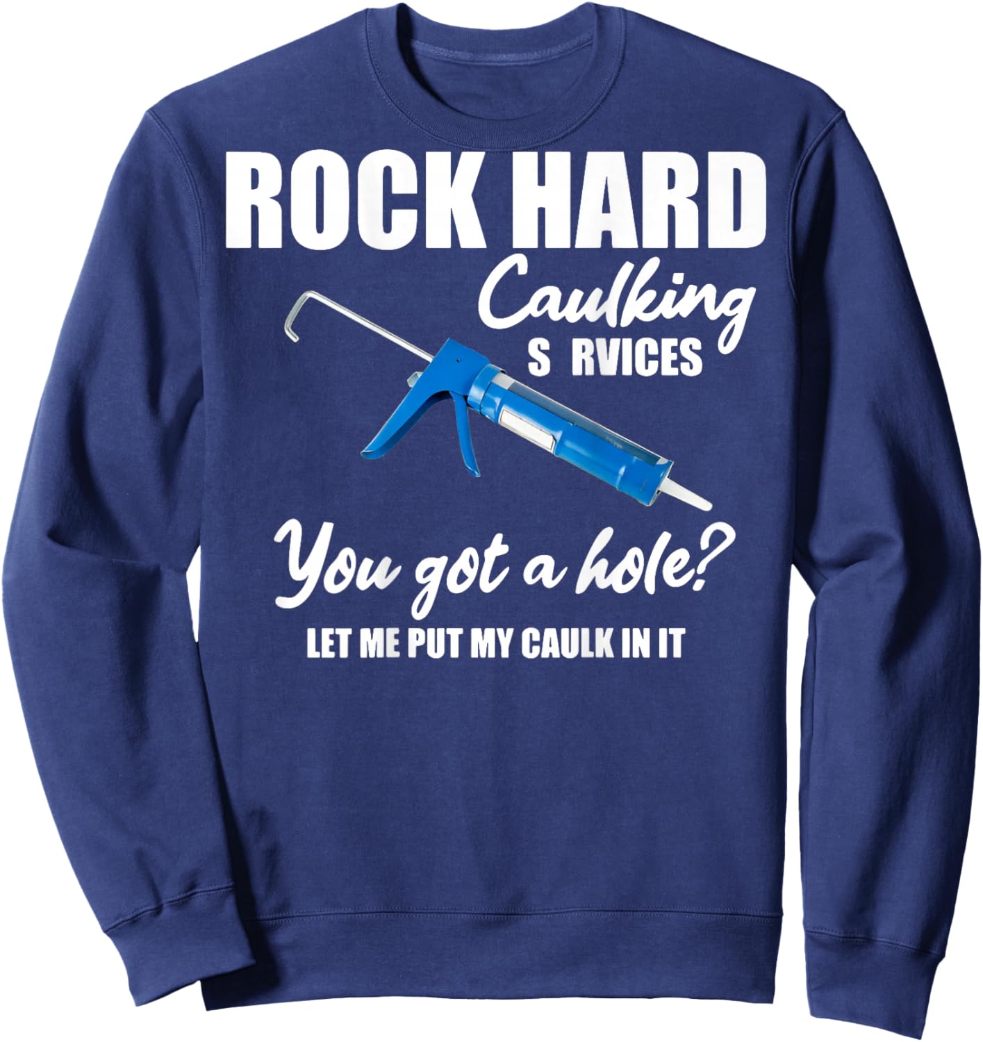 Rock Hard Caulking Services You Got A Hole (on Back) Sweatshirt - Sweatshirt | Navy