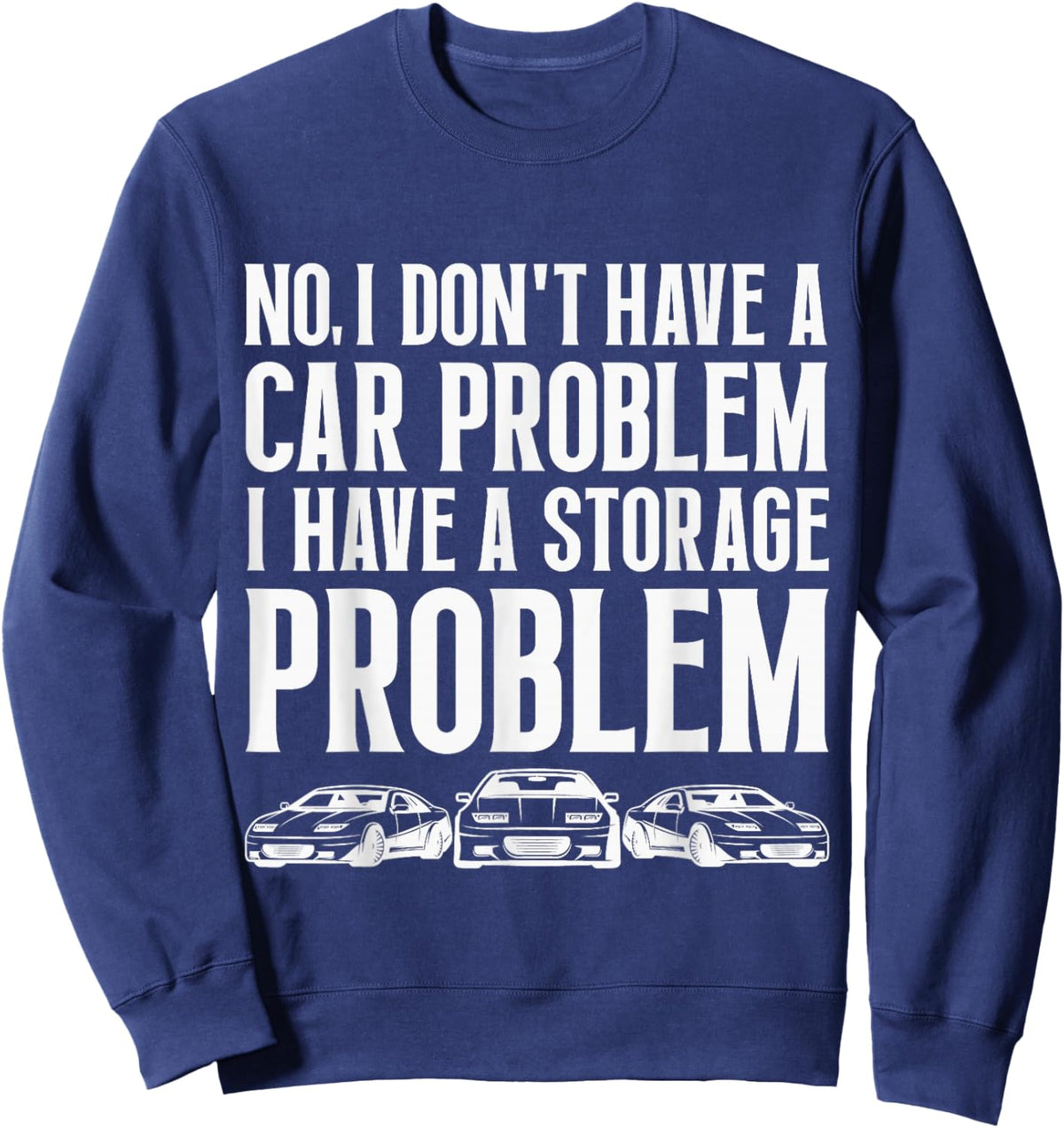 No I Don't Have a Car Problem I Have a Storage Problem Funny Sweatshirt - Sweatshirt | Navy