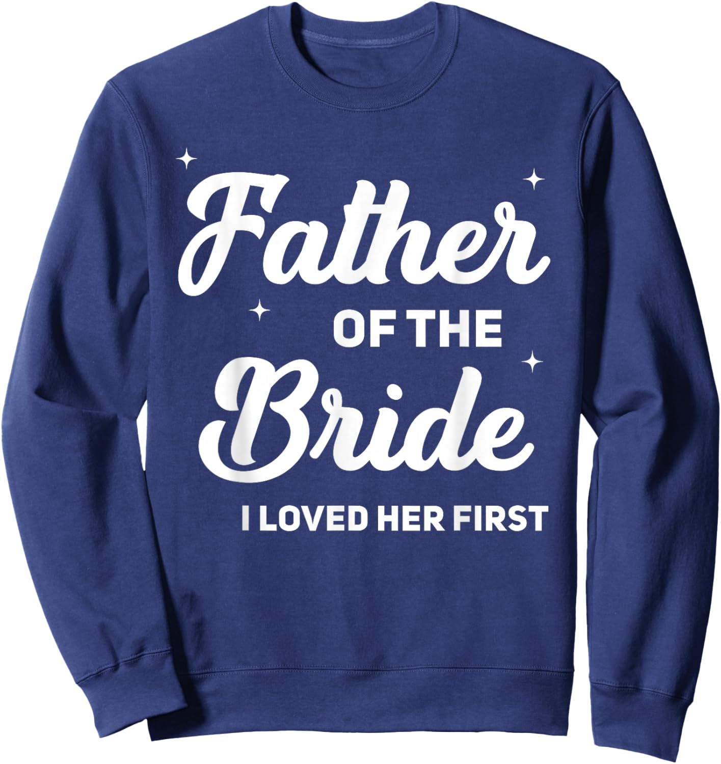 Father of The Bride I Loved Her First Funny Wedding Party Sweatshirt - Sweatshirt | Navy