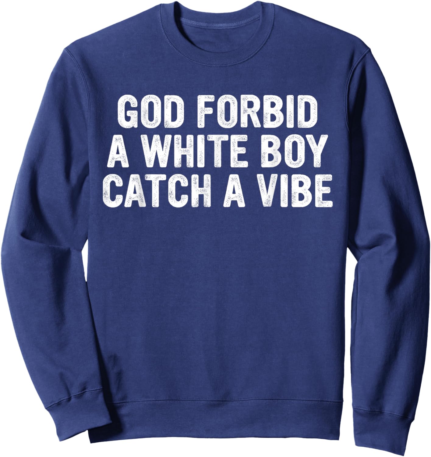 God Forbid A White Boy Catch A-Vibe Funny Quote Sweatshirt - Sweatshirt | Navy