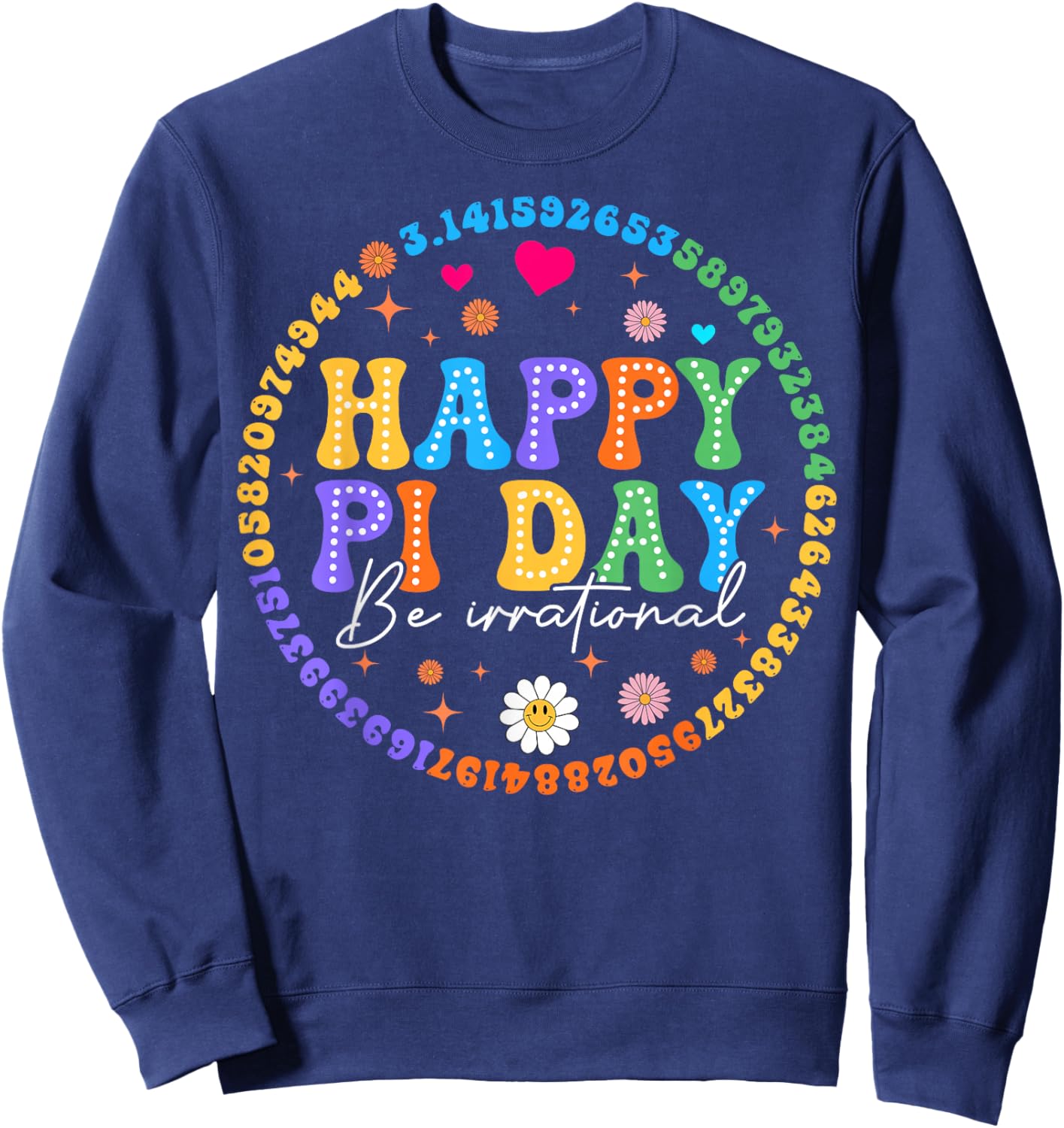 Happy Pi Day Be Irrational Math Lovers Teachers Student Kids Sweatshirt - Sweatshirt | Navy