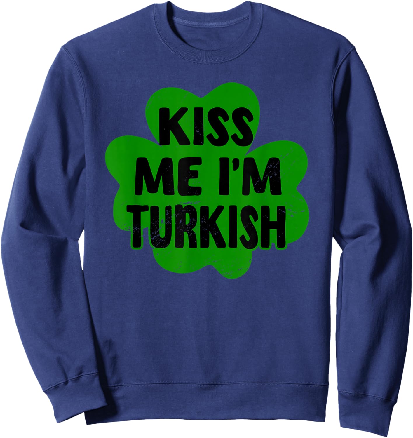 Kiss Me I'm Turkish St. Patrick's Day Costume Turkiye Sweatshirt - Sweatshirt | Navy