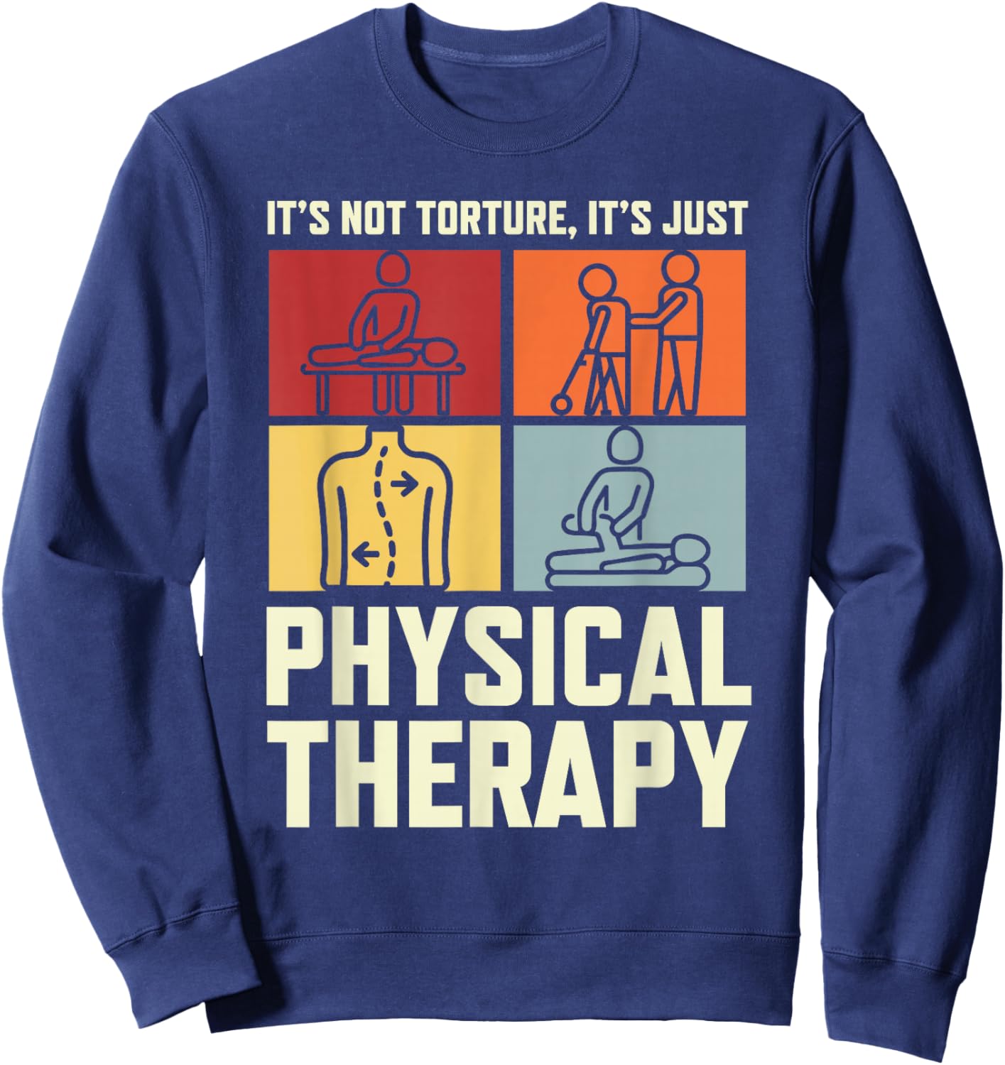 Funny Physical Therapist PT It's Not Torture It's Therapy Sweatshirt - Sweatshirt | Navy