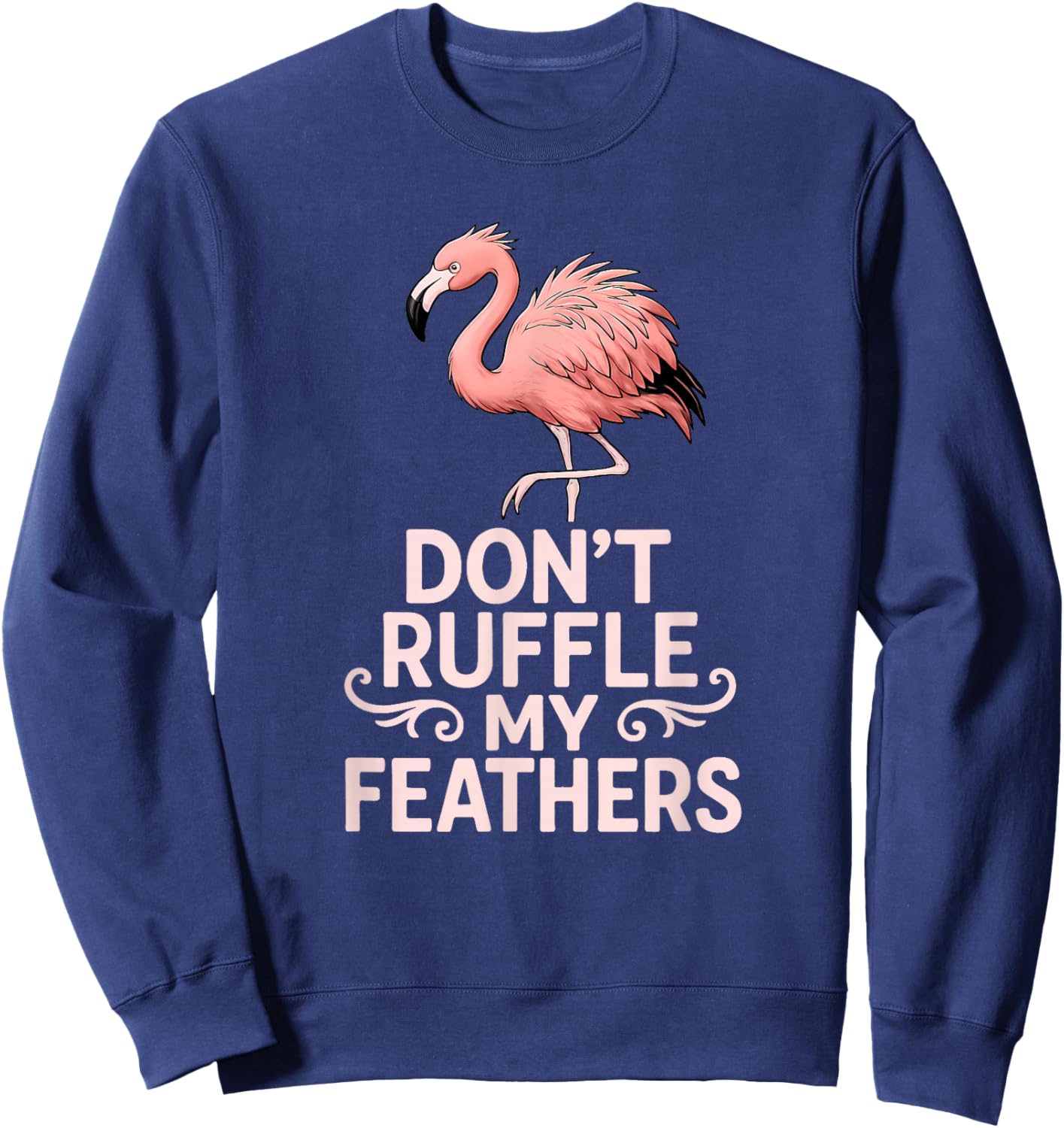 Don’t Ruffle My Feathers Funny Pink Flamingo Sweatshirt - Sweatshirt | Navy