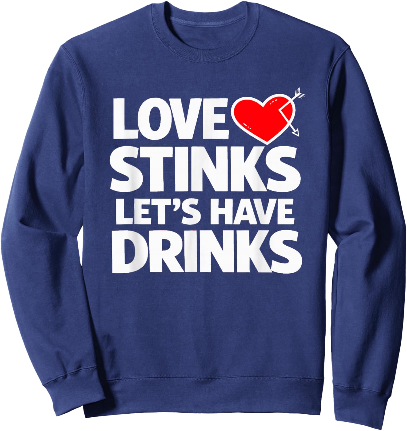 Love Stinks Lets Have Drinks Funny Anti Valentine Sweatshirt - Sweatshirt | Navy