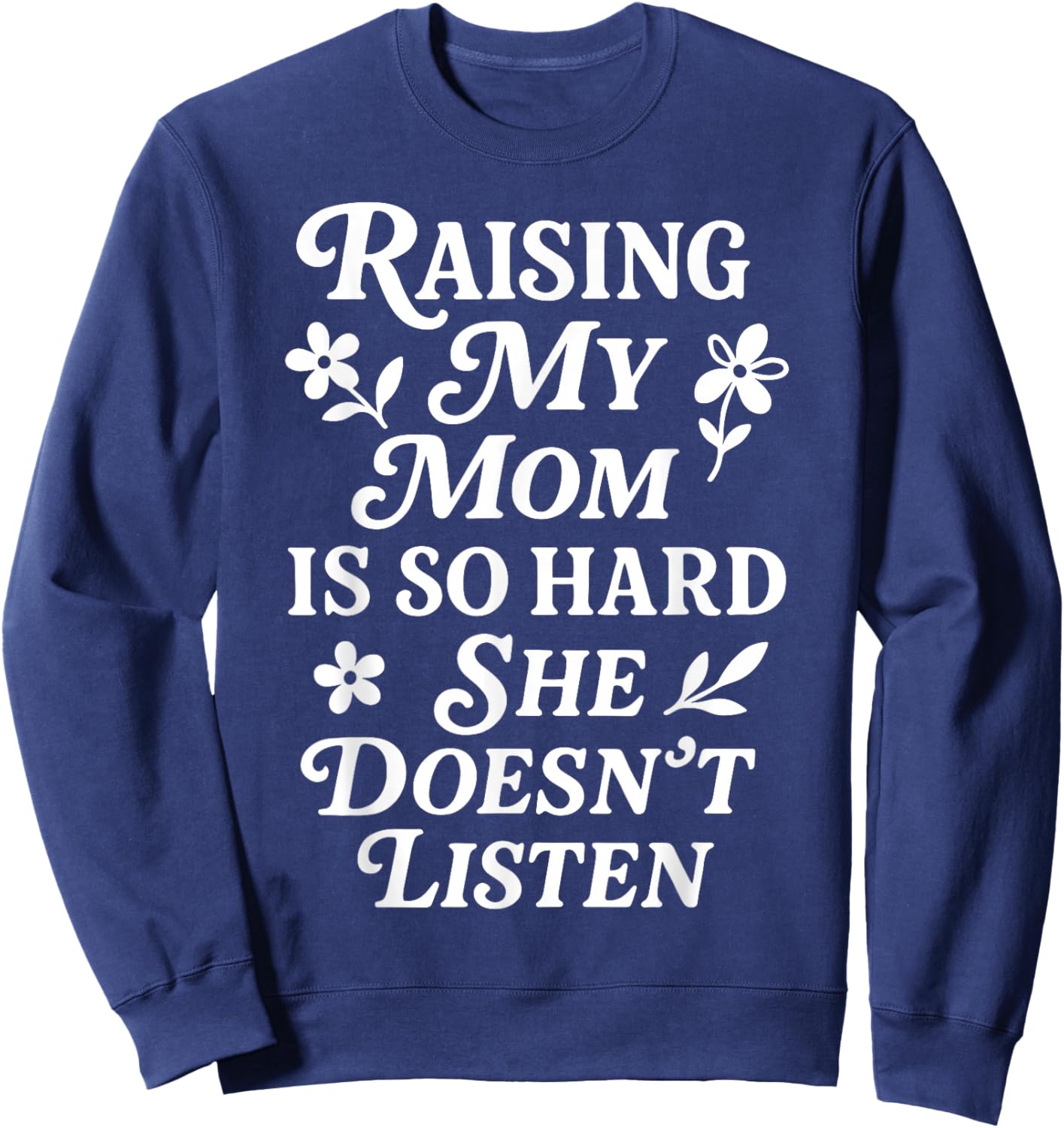 Raising My Mom is So Hard She Doesn't Listen Sweatshirt - Sweatshirt | Navy