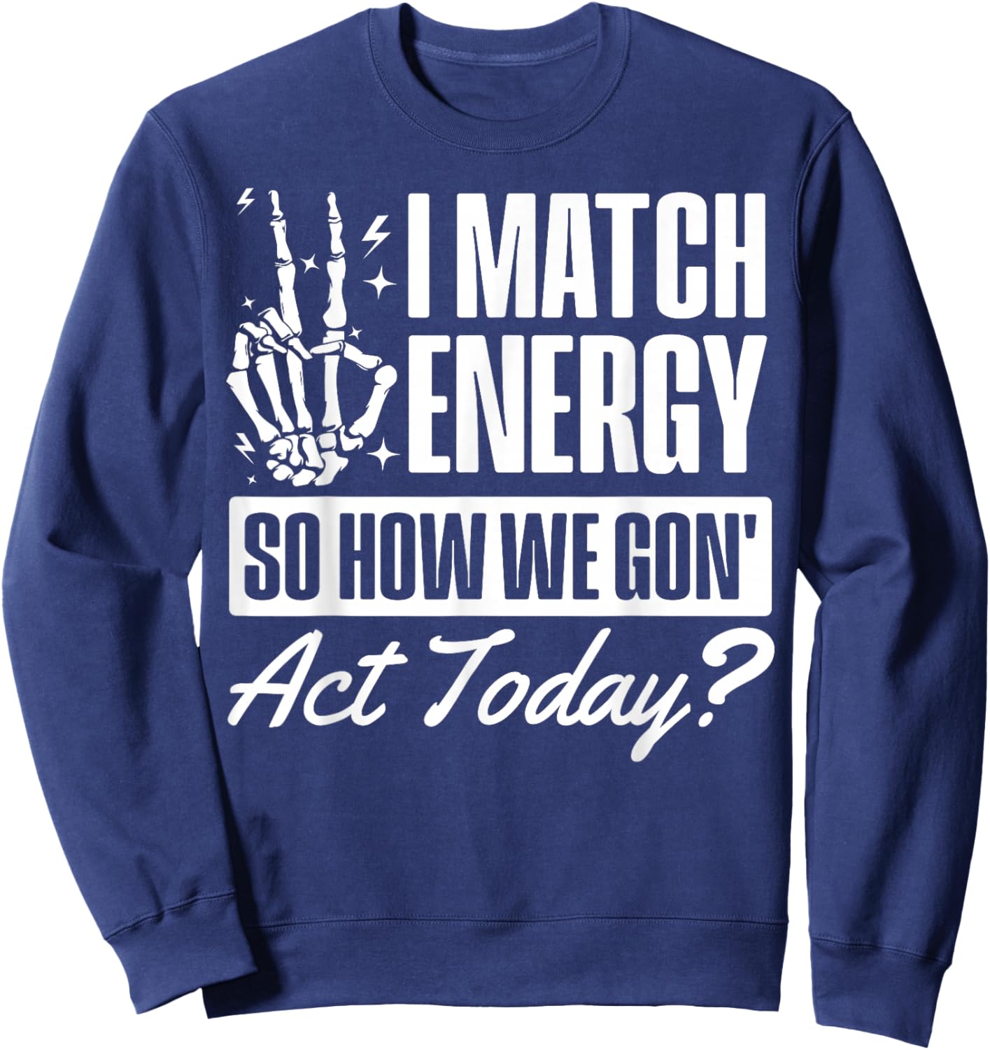 Inspirational, I Match Energy so How we Gone act Today Sweatshirt - Sweatshirt | Navy