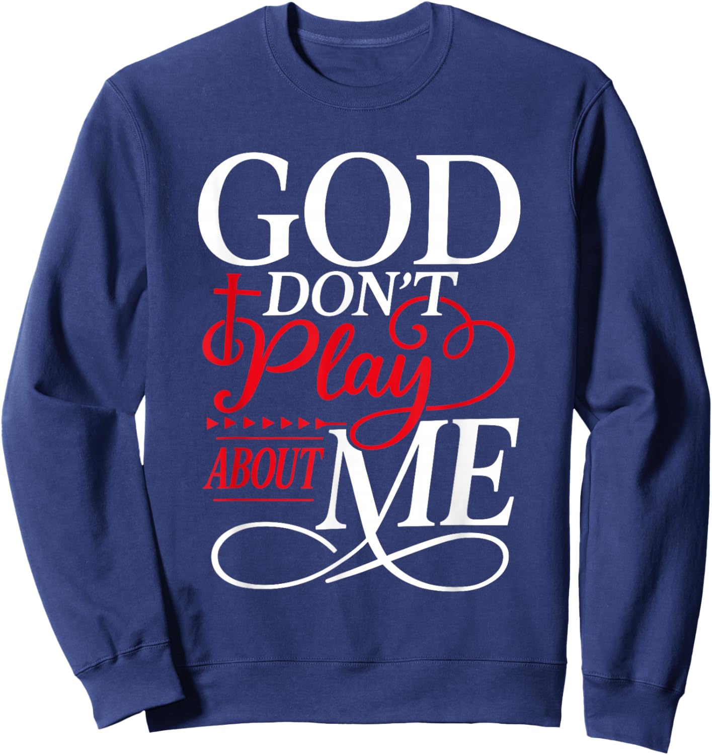 God Don't Play About Me Faith Christian Jesus God Quote Sweatshirt - Sweatshirt | Navy