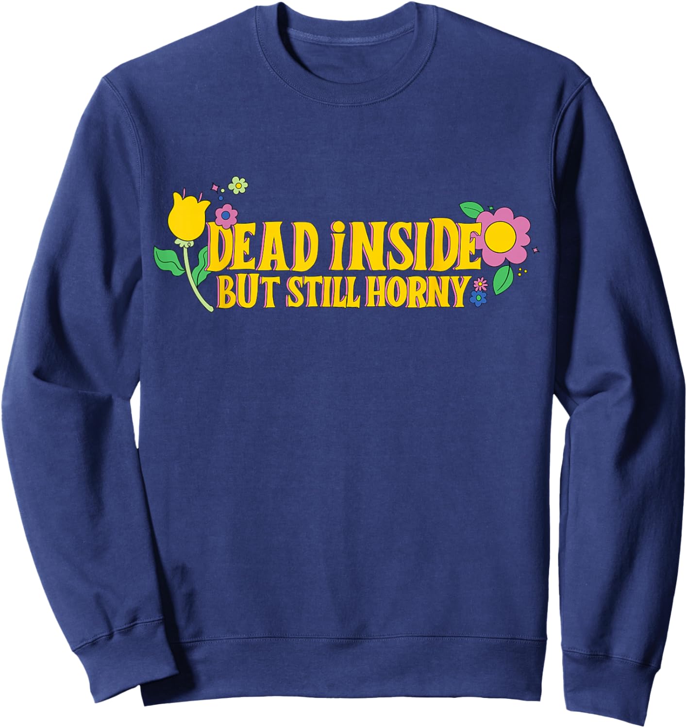Dead Inside But Still Horny Funny Meme Adult Humor Sweatshirt - Sweatshirt | Navy