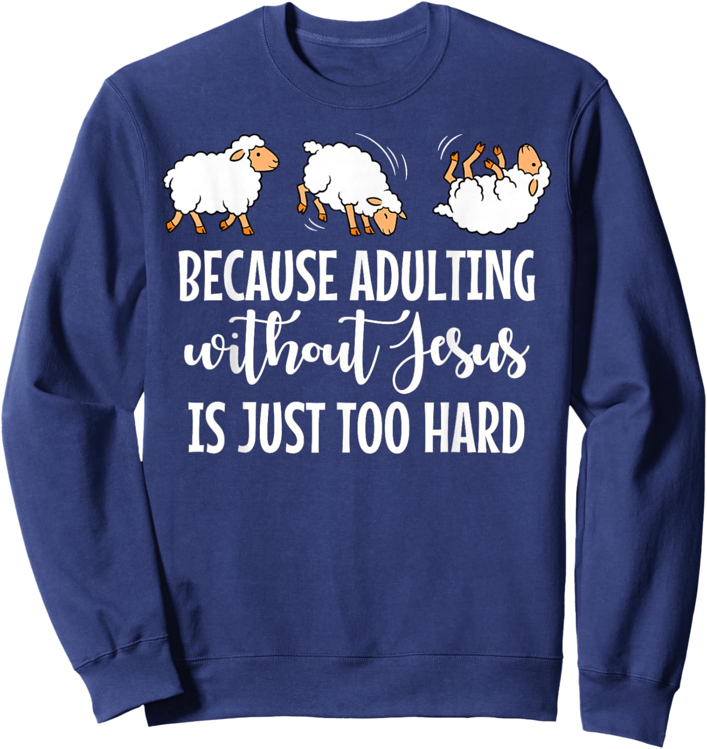Because Adulting Without Jesus is Just Too Hard Funny Sheep Sweatshirt - Sweatshirt | Navy