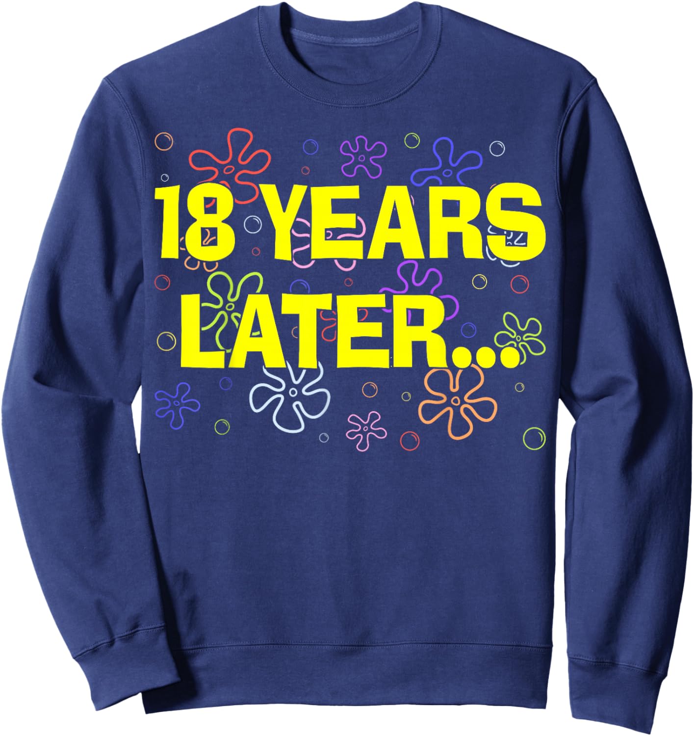 18 Years Later Funny 18th Birthday Celebration Sweatshirt - Sweatshirt | Navy