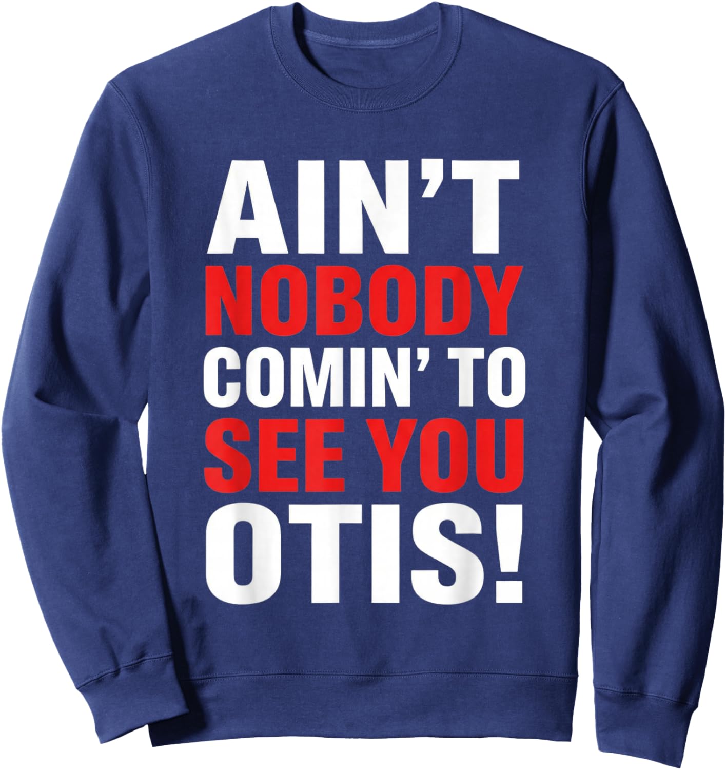 Ain't Nobody Coming to See You Otis Funny Quote Sweatshirt - Sweatshirt | Navy