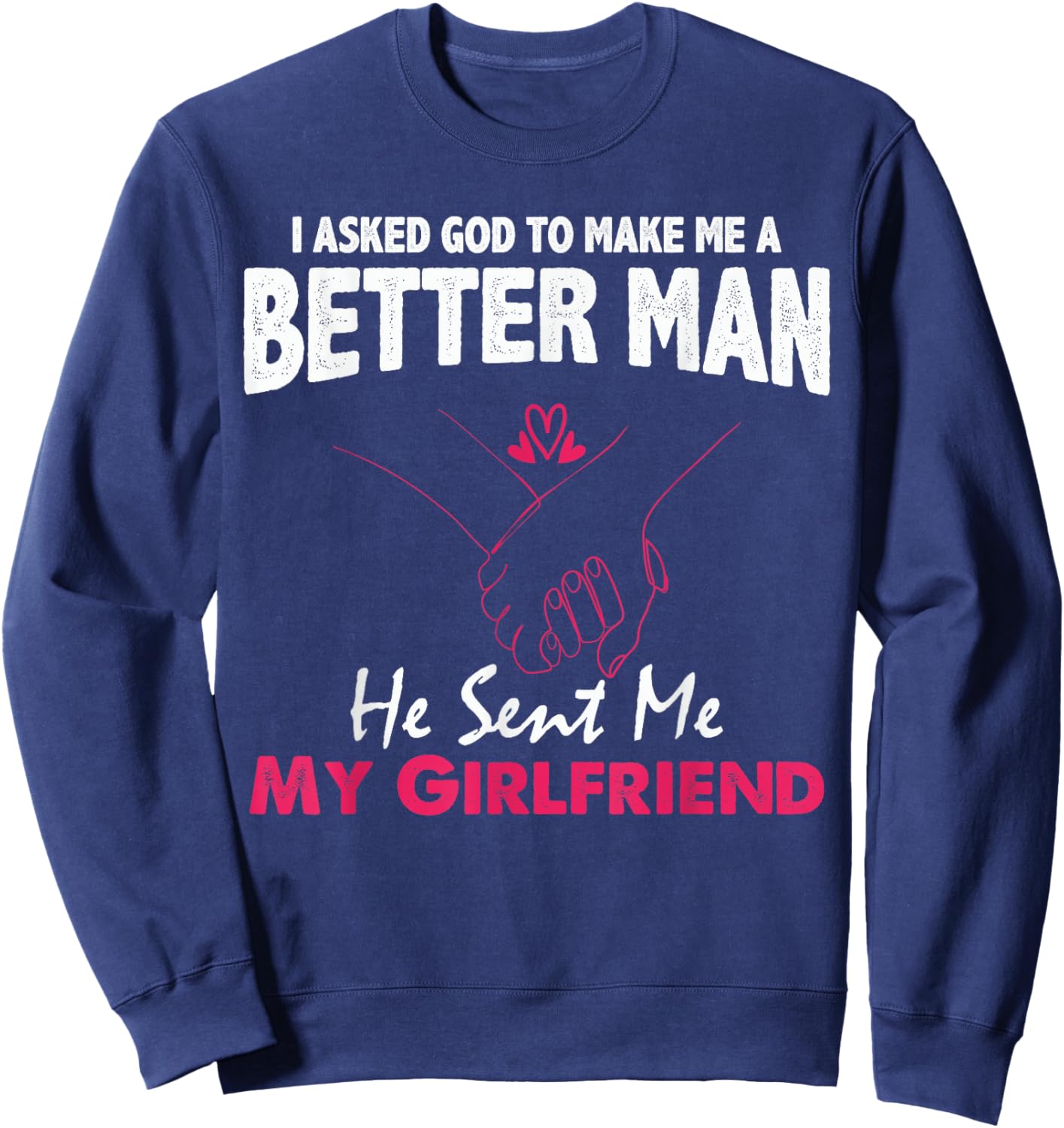 I Asked God to Make Me A Better Man He Sent Me My Girlfriend Sweatshirt - Sweatshirt | Navy