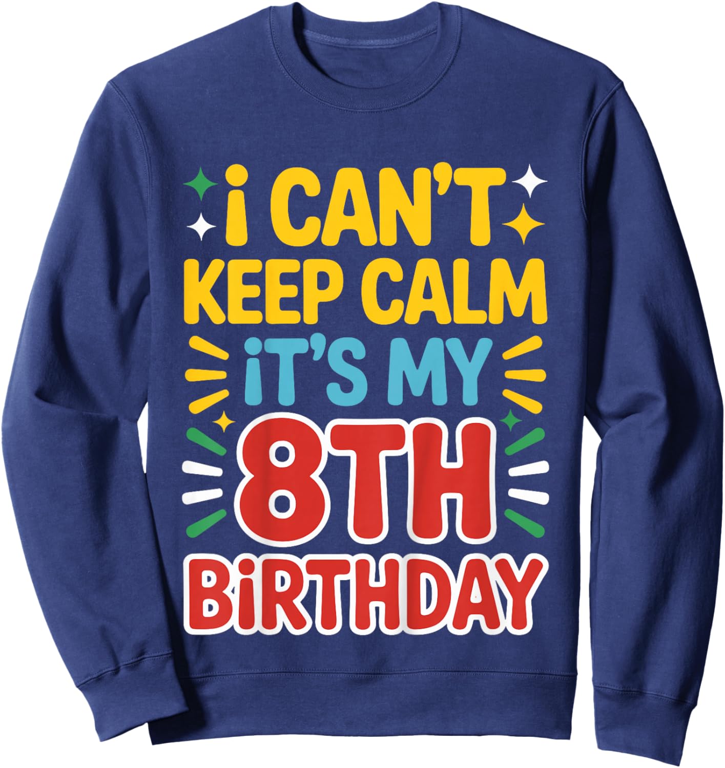 Kids 8 Birthday I Can’t Keep Calm It’s My 8th Birthday Girl Boy Sweatshirt - Sweatshirt | Navy