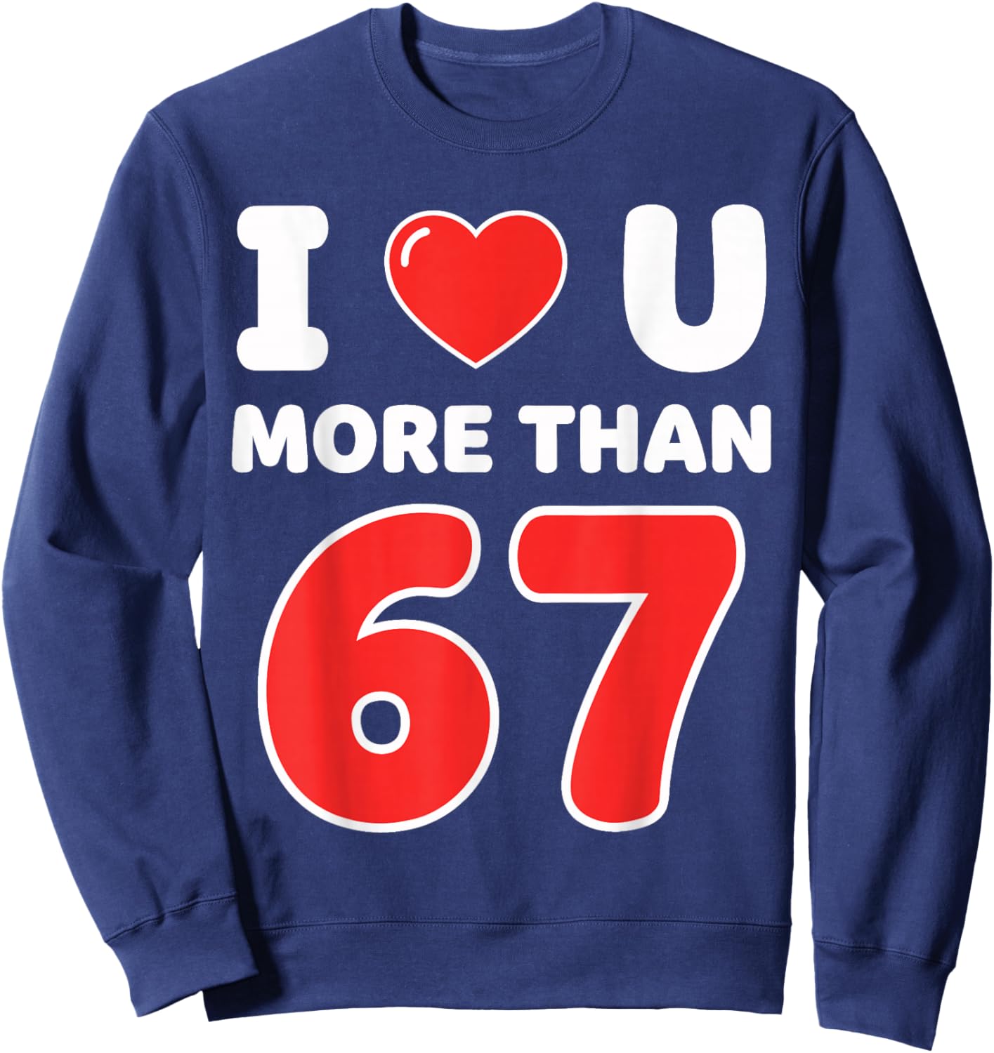 I Heart You More Than 67 6 7 Meme Six Seven Valentine’s Day Sweatshirt - Sweatshirt | Navy
