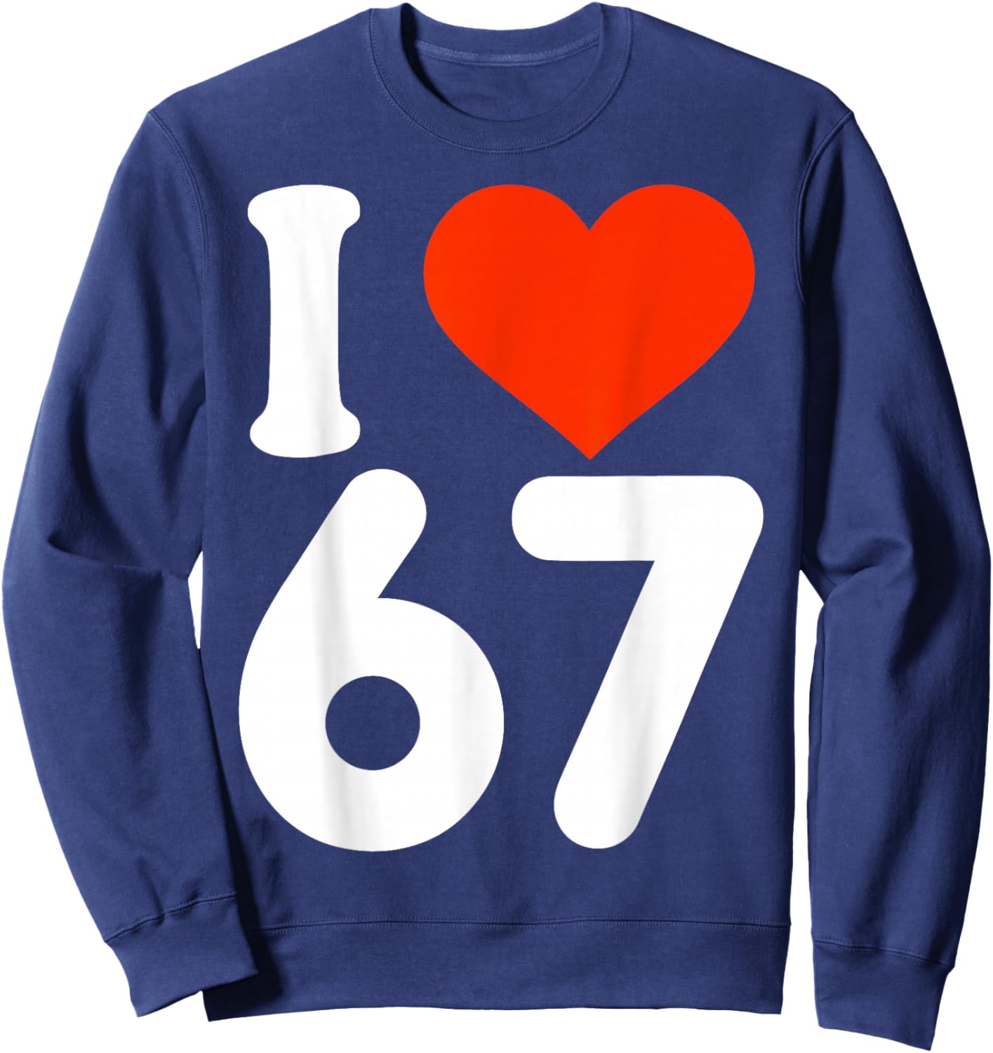 I Love 67 Valentine’s Day 6 7 Six Seven Meme 67th Heart Sweatshirt - Sweatshirt | Navy