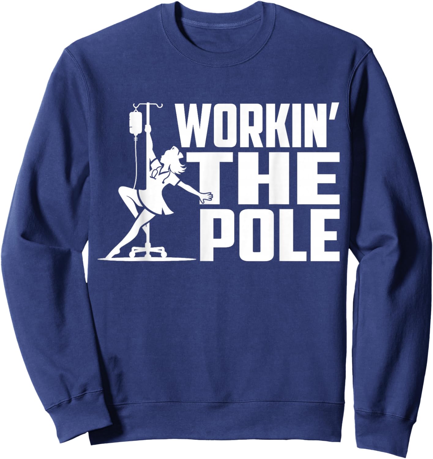 Working The Pole Funny Nurse ICU Emergency Department Sweatshirt - Sweatshirt | Navy