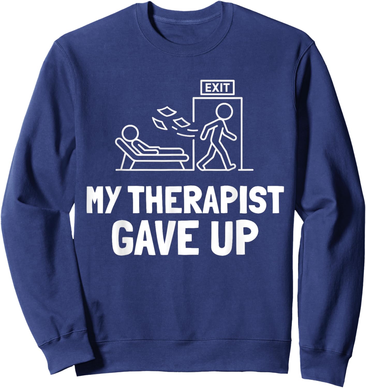 My Therapist Gave Up Funny Humor Sweatshirt - Sweatshirt | Navy