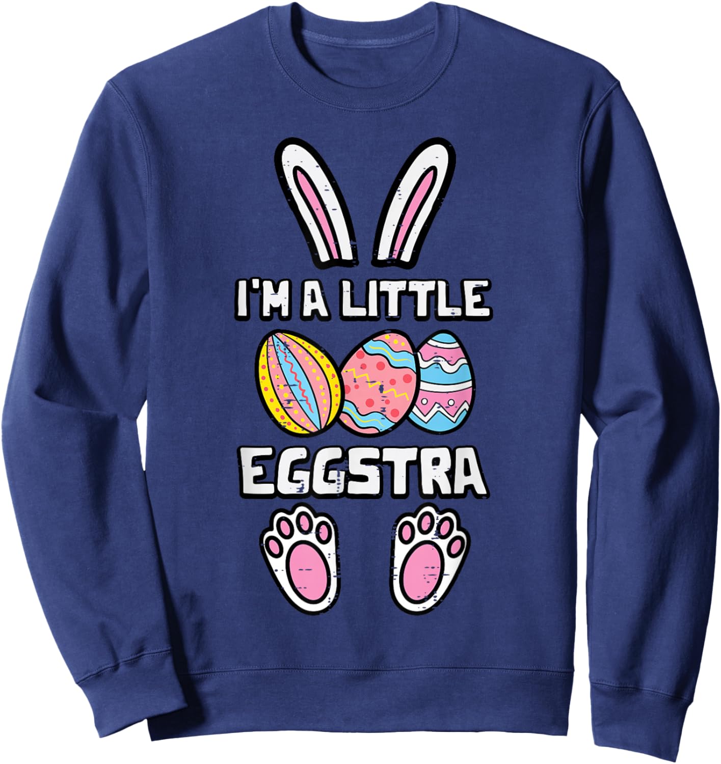 Easter Bunny Eggs Im A Little Eggstra Rabbit Women Kids Men Sweatshirt - Sweatshirt | Navy