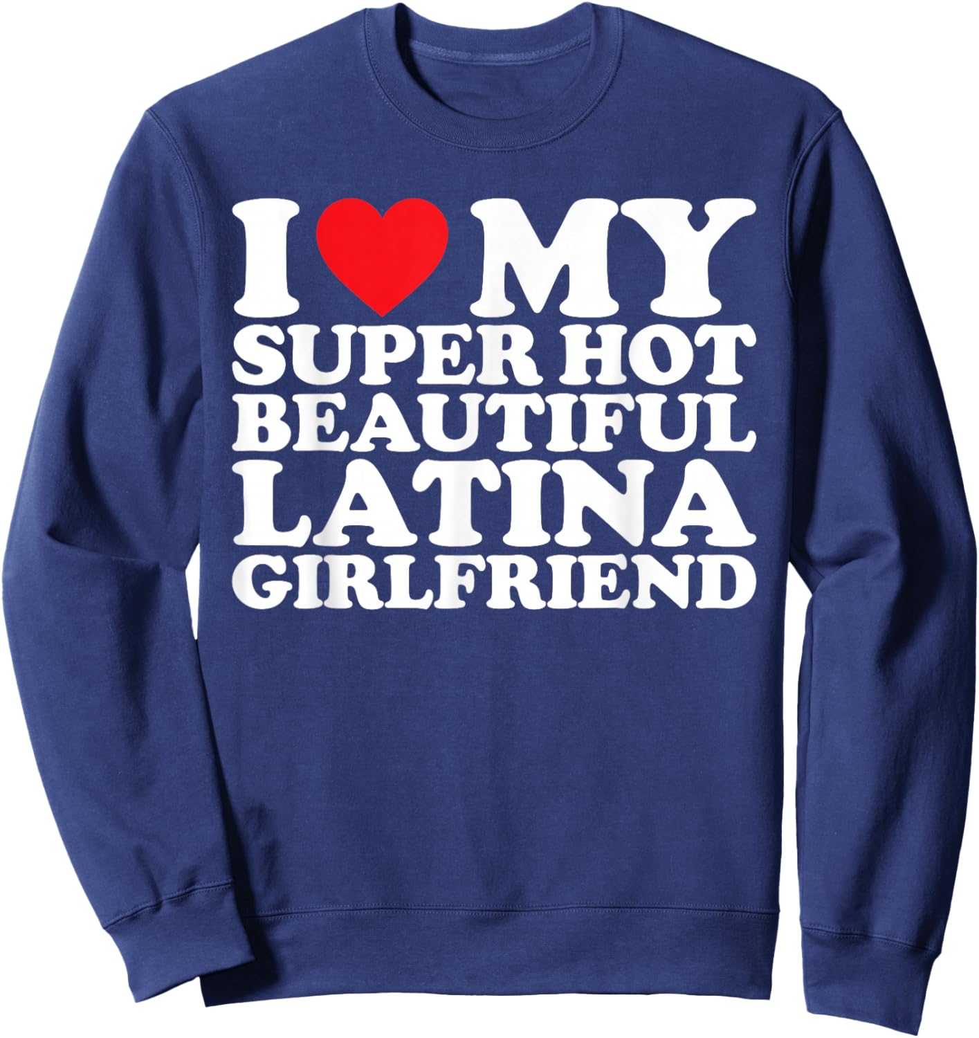 I Love My Super Hot Beautiful Latina Girlfriend Sweatshirt - Sweatshirt | Navy