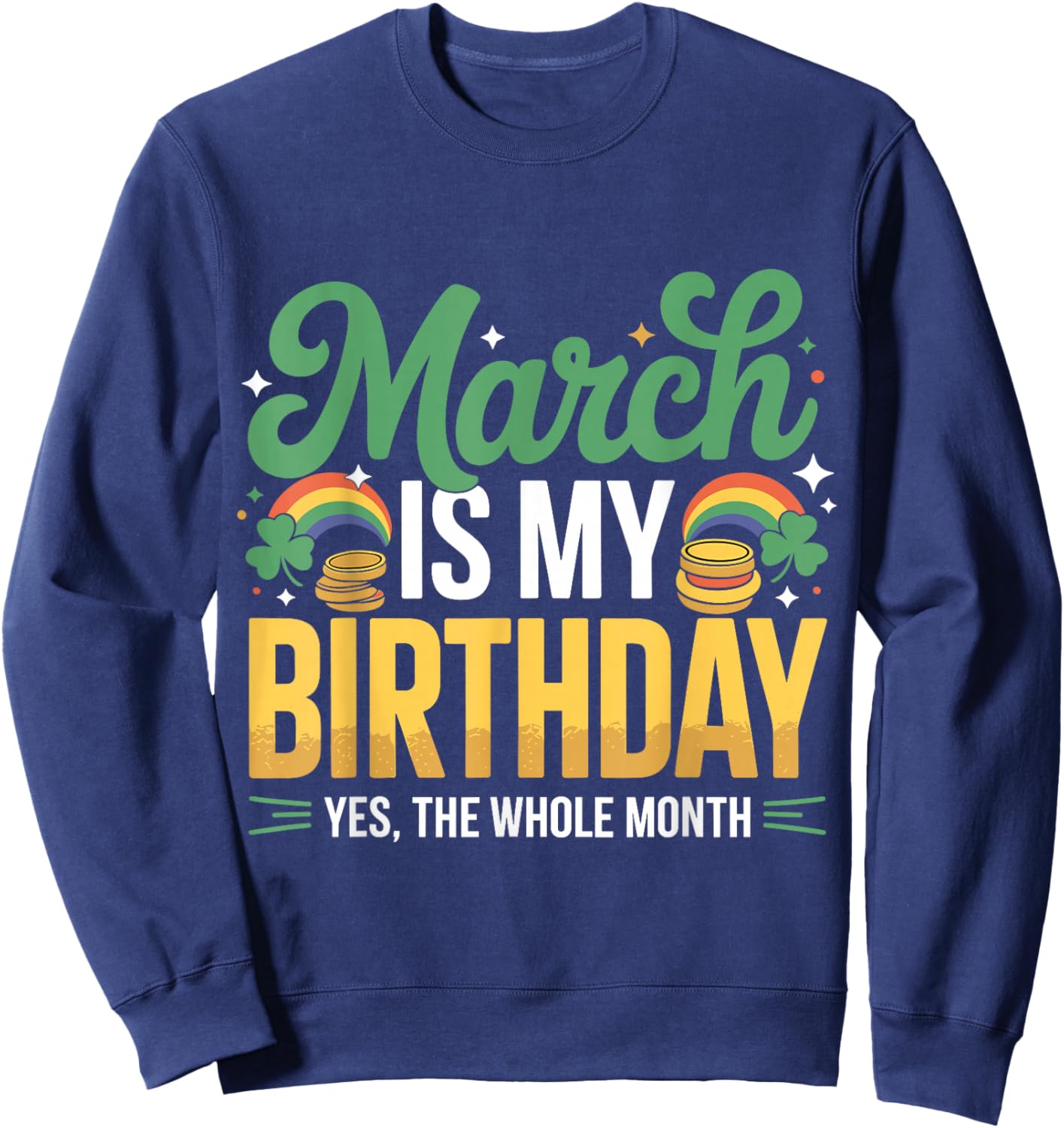 March is My Birthday Yep The Whole Month St Patricks Day Sweatshirt - Sweatshirt | Navy