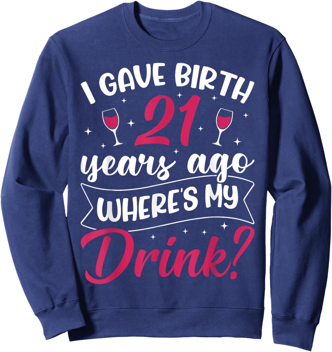 21st Birthday I gave Birth 21 Years ago Wheres My Drink Sweatshirt - Sweatshirt | Navy