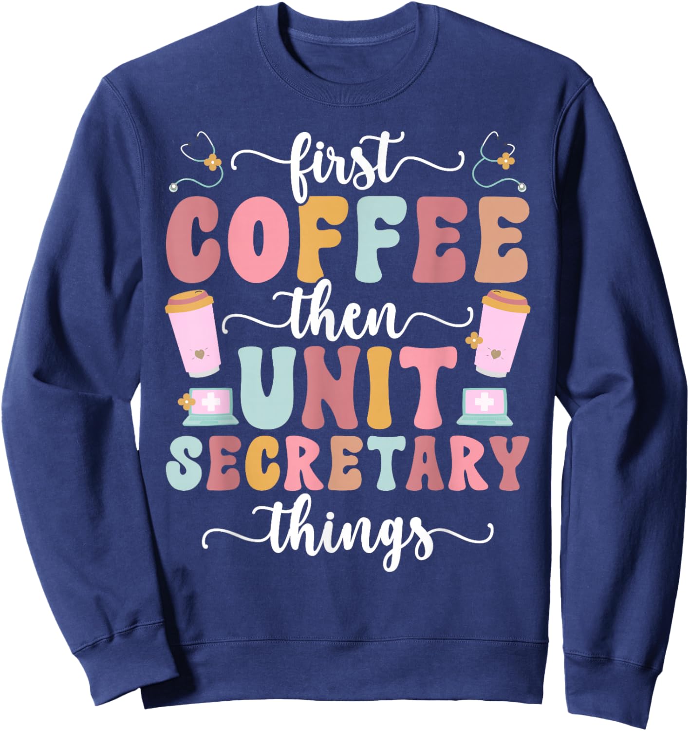 First Coffee Then Unit Secretary Things Unit Secretaries Sweatshirt - Sweatshirt | Navy