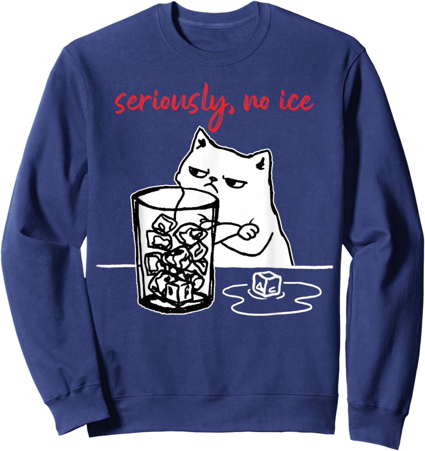 Seriously, No Ice Funny Cat Meme Men Women Sweatshirt - Sweatshirt | Navy